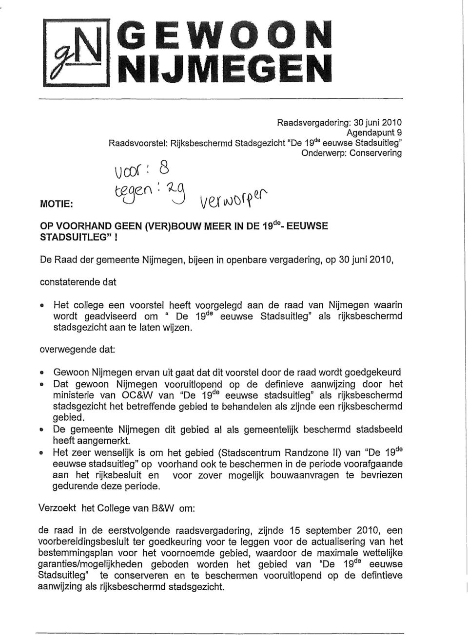 De Raad der gemeente Nijmegen, bijeen in openbare vergadering, op 30 juni 2010, constaterende dat 9 Het college een voorstel heeft voorgelegd aan de raad van Nijmegen waarin wordt geadviseerd om " De