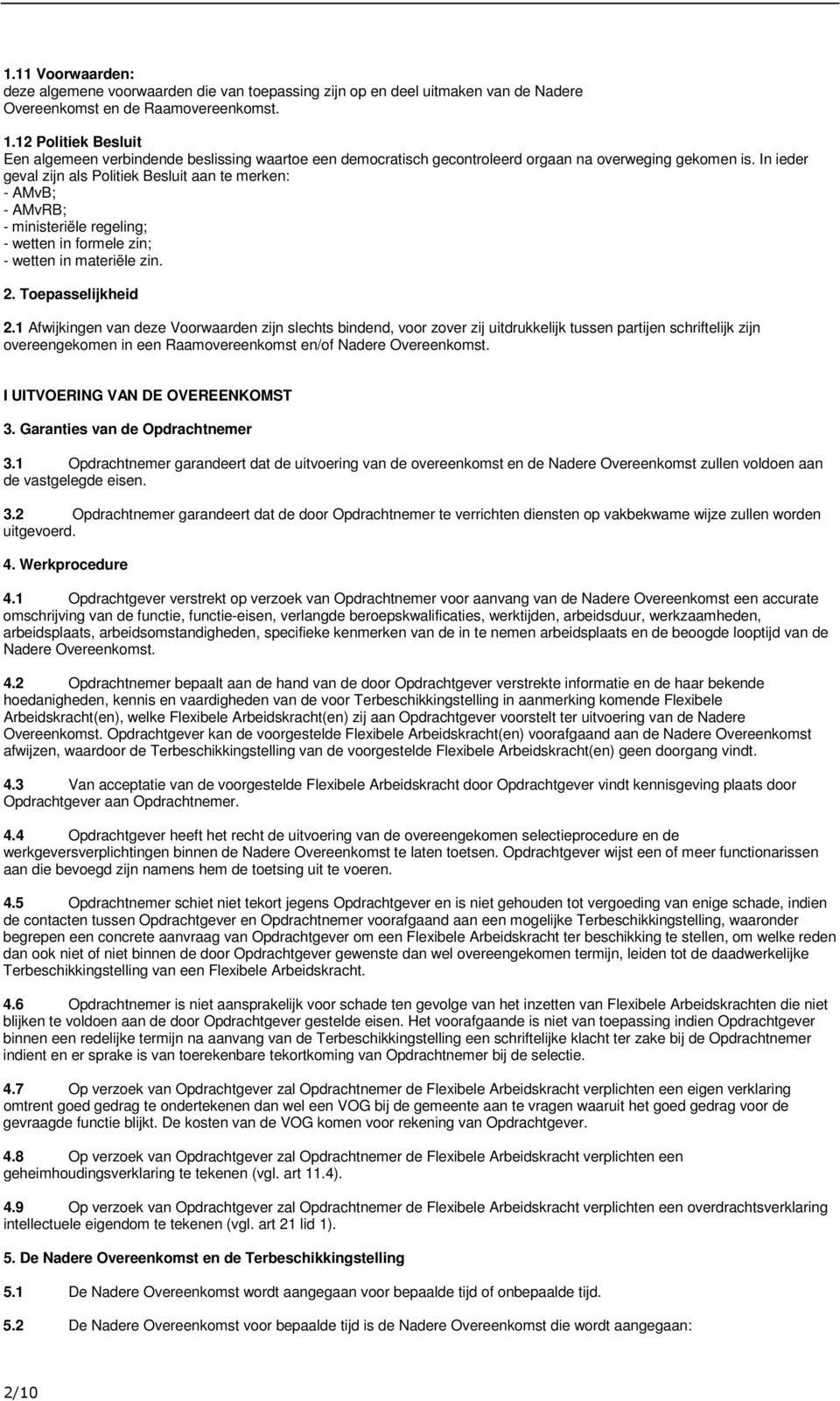 In ieder geval zijn als Politiek Besluit aan te merken: - AMvB; - AMvRB; - ministeriële regeling; - wetten in formele zin; - wetten in materiële zin. 2. Toepasselijkheid 2.