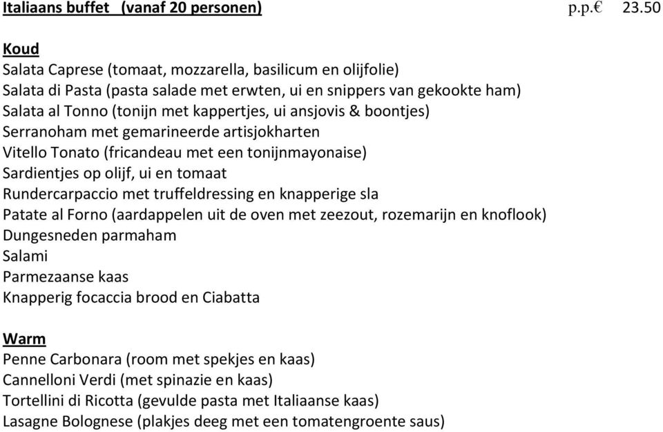 boontjes) Serranoham met gemarineerde artisjokharten Vitello Tonato (fricandeau met een tonijnmayonaise) Sardientjes op olijf, ui en tomaat Rundercarpaccio met truffeldressing en knapperige sla