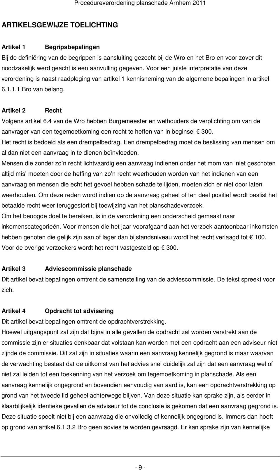 Artikel 2 Recht Volgens artikel 6.4 van de Wro hebben Burgemeester en wethouders de verplichting om van de aanvrager van een tegemoetkoming een recht te heffen van in beginsel 300.