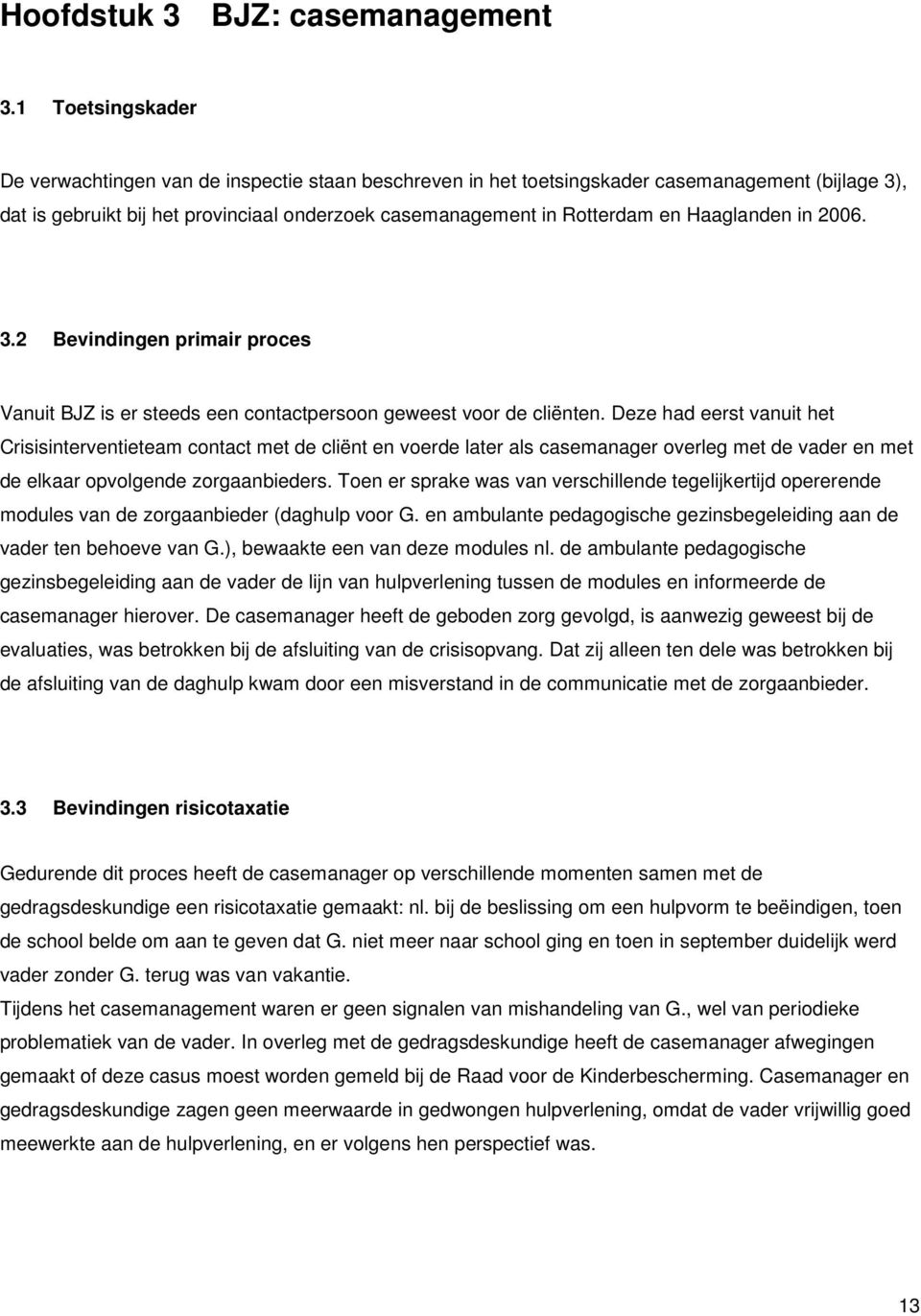 Haaglanden in 2006. 3.2 Bevindingen primair proces Vanuit BJZ is er steeds een contactpersoon geweest voor de cliënten.