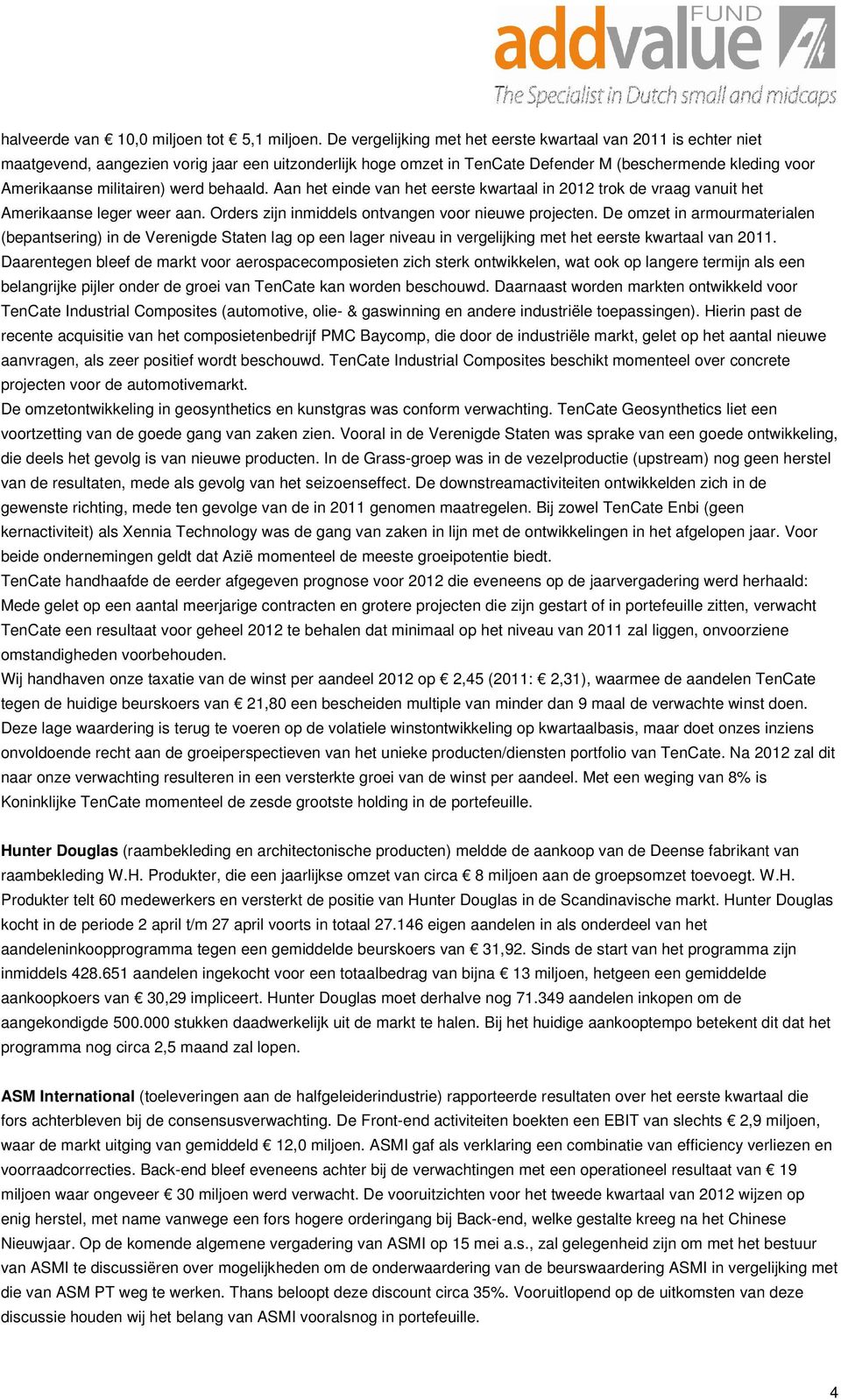 werd behaald. Aan het einde van het eerste kwartaal in 2012 trok de vraag vanuit het Amerikaanse leger weer aan. Orders zijn inmiddels ontvangen voor nieuwe projecten.