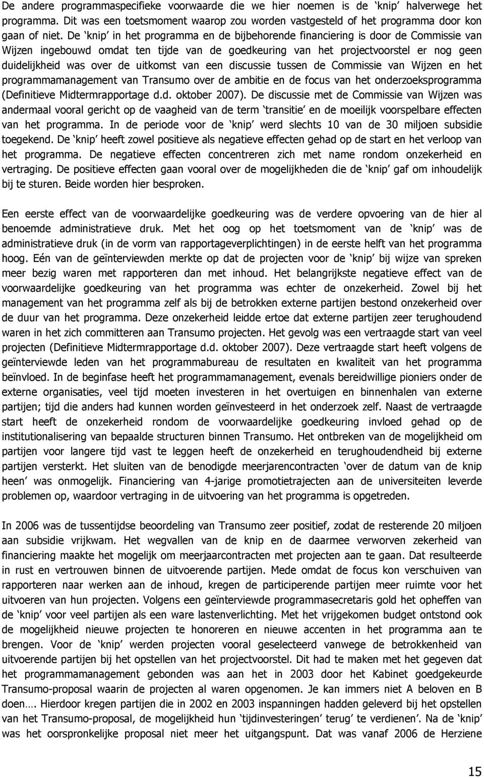 uitkomst van een discussie tussen de Commissie van Wijzen en het programmamanagement van Transumo over de ambitie en de focus van het onderzoeksprogramma (Definitieve Midtermrapportage d.d. oktober 2007).