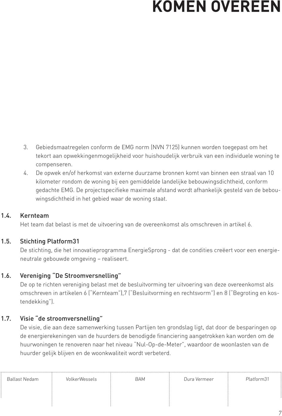 De opwek en/of herkomst van externe duurzame bronnen komt van binnen een straal van 10 kilometer rondom de woning bij een gemiddelde landelijke bebouwingsdichtheid, conform gedachte EMG.