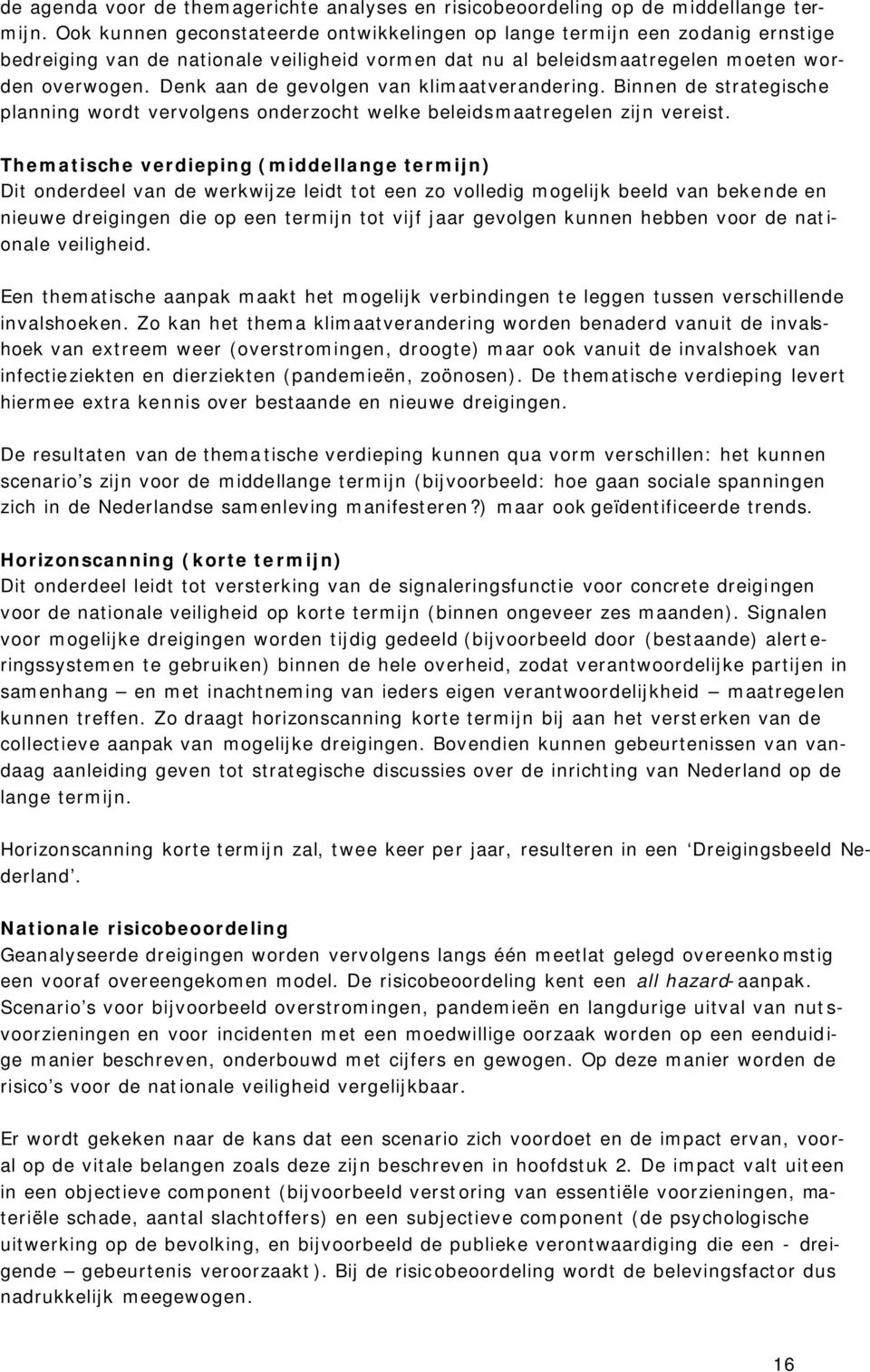 Denk aan de gevolgen van klimaatverandering. Binnen de strategische planning wordt vervolgens onderzocht welke beleidsmaatregelen zijn vereist.