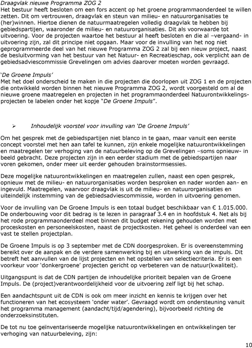 Hiertoe dienen de natuurmaatregelen volledig draagvlak te hebben bij gebiedspartijen, waaronder de milieu- en natuurorganisaties. Dit als voorwaarde tot uitvoering.