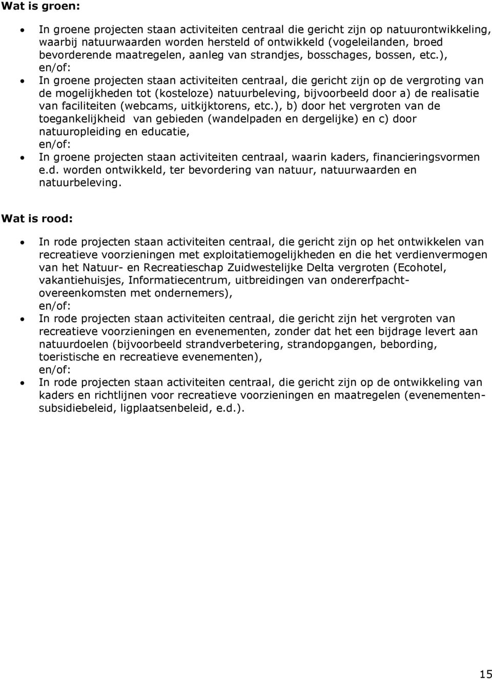 ), en/of: In groene projecten staan activiteiten centraal, die gericht zijn op de vergroting van de mogelijkheden tot (kosteloze) natuurbeleving, bijvoorbeeld door a) de realisatie van faciliteiten