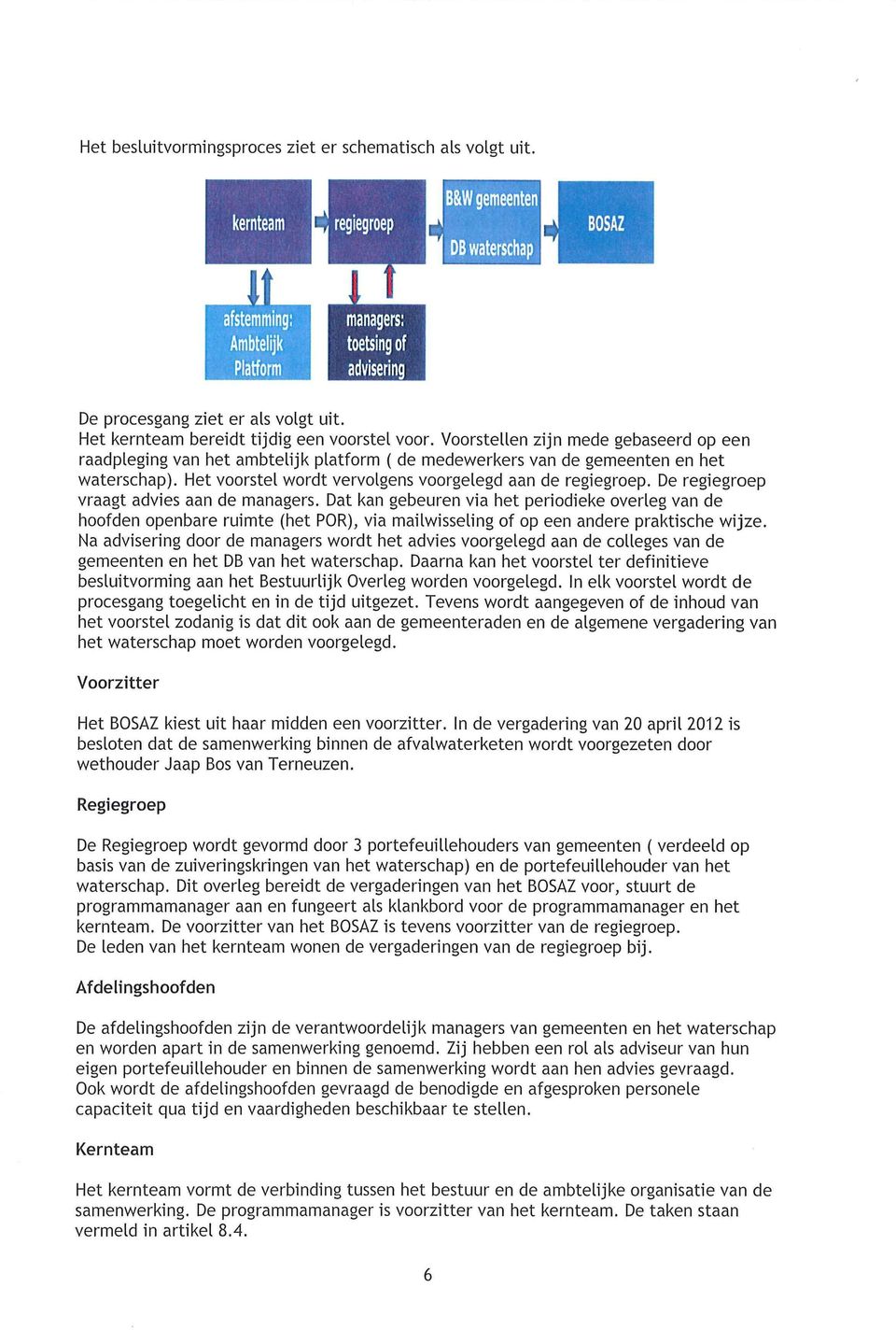 Het voorstel wordt vervolgens voorgelegd aan de regiegroep. De regiegroep vraagt advies aan de managers.