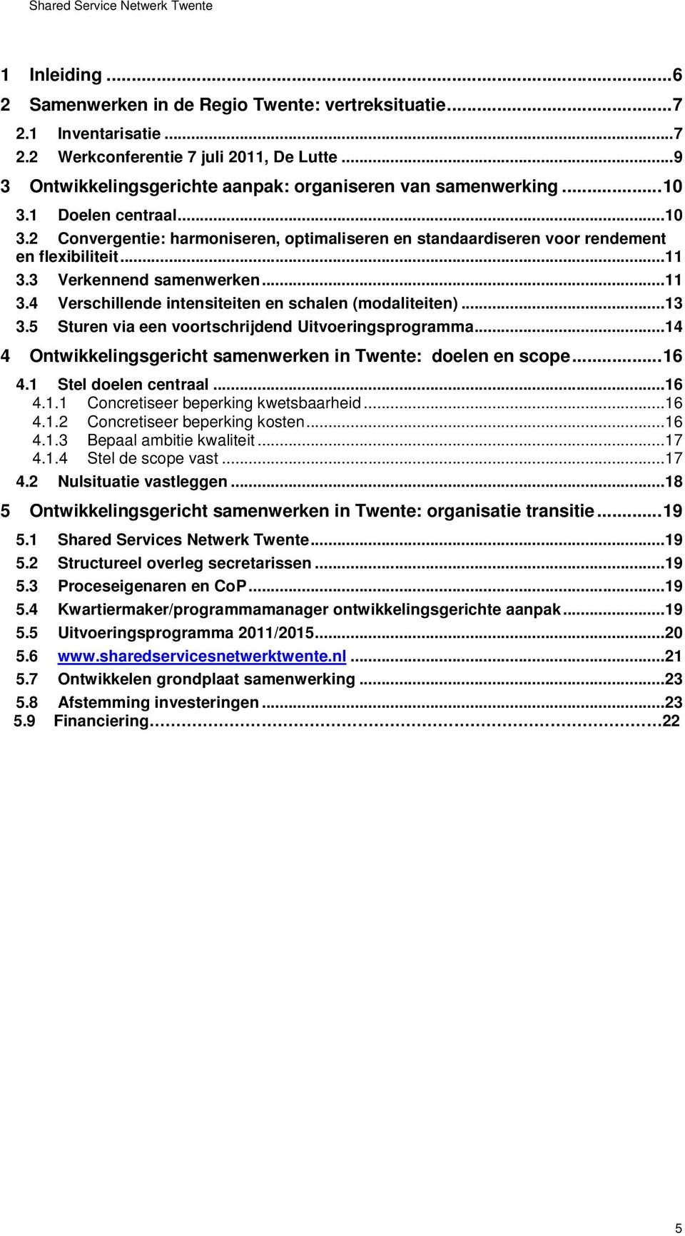 ..13 3.5 Sturen via een voortschrijdend Uitvoeringsprogramma...14 4 Ontwikkelingsgericht samenwerken in Twente: doelen en scope...16 4.1 Stel doelen centraal...16 4.1.1 Concretiseer beperking kwetsbaarheid.