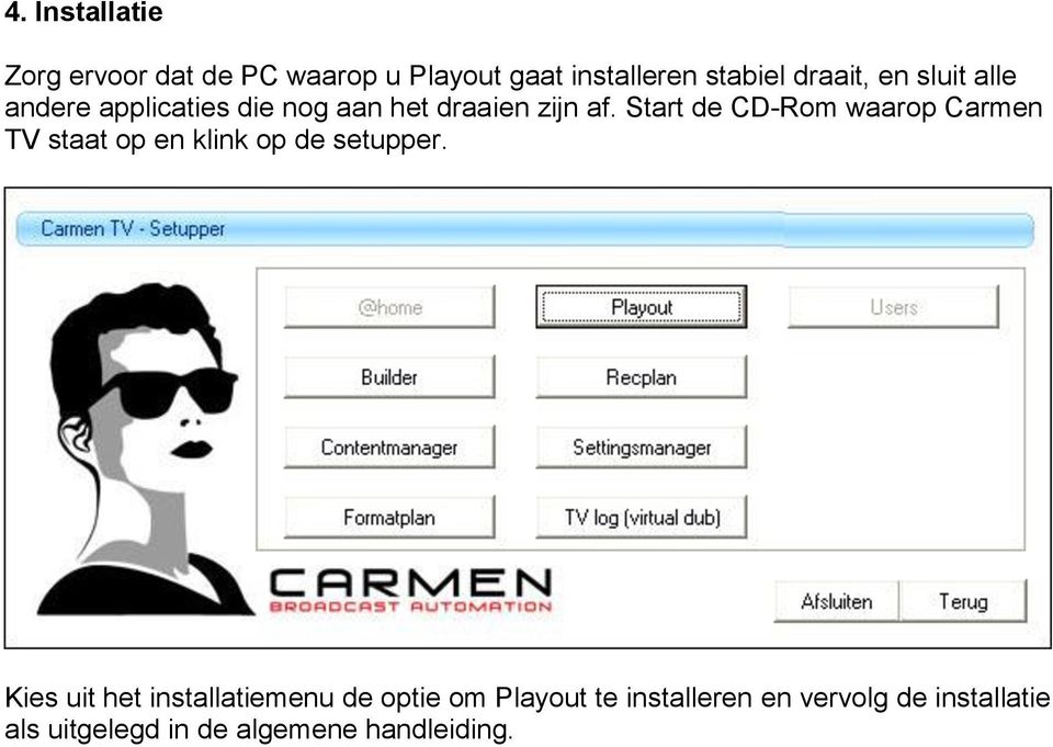 Start de CD-Rom waarop Carmen TV staat op en klink op de setupper.