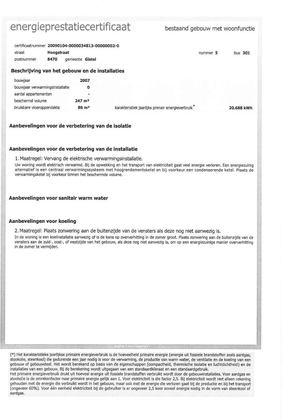 688 kwh Aanbevelingen voor de verbetering van de isolatie Aanbevelingen voor de verbetering van de installatie 1, Maatregel: Vervang de elektrische verwarmingsinstallatie, Uw woning wordt elektrisch