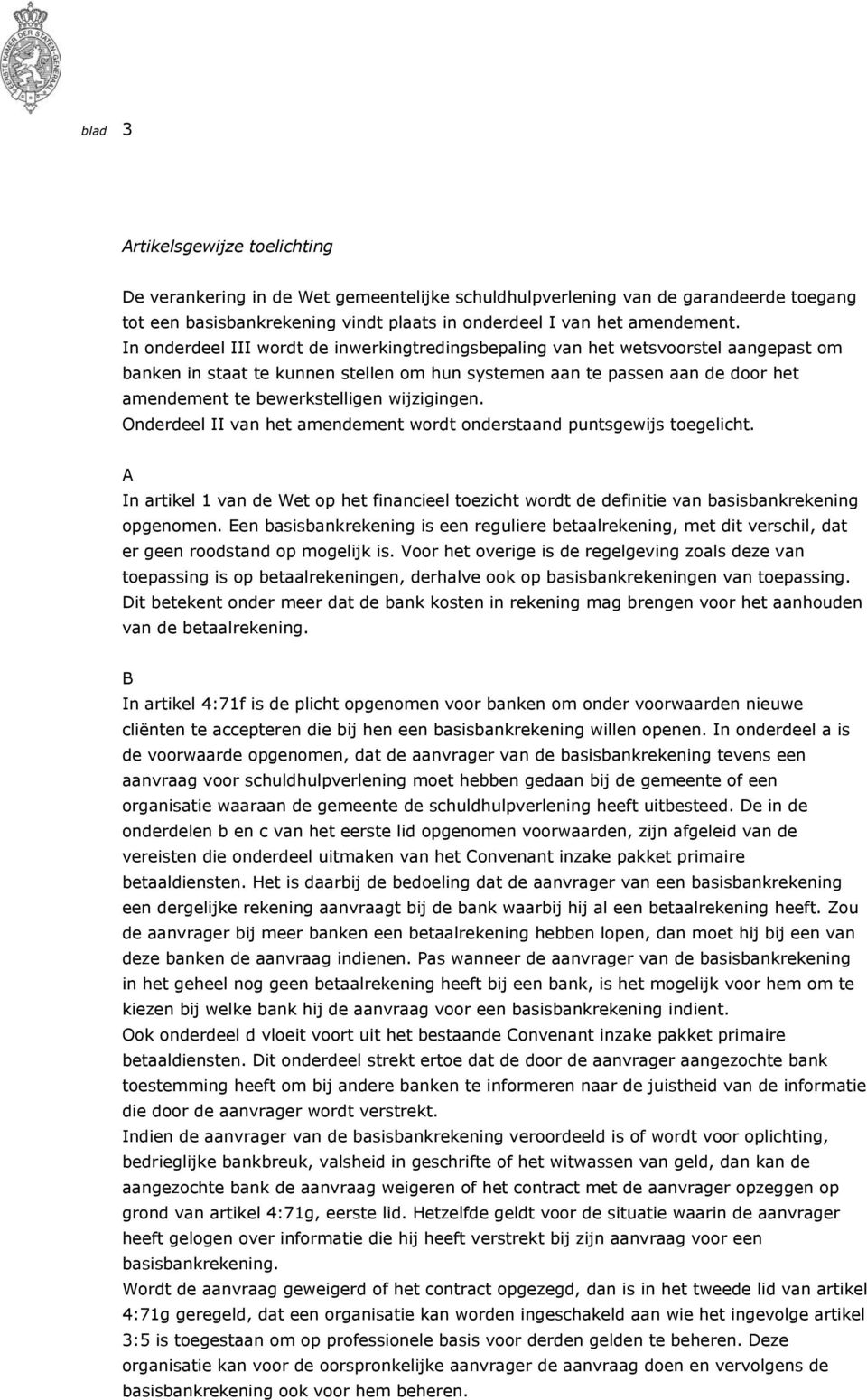 wijzigingen. Onderdeel II van het amendement wordt onderstaand puntsgewijs toegelicht. A In artikel 1 van de Wet op het financieel toezicht wordt de definitie van basisbankrekening opgenomen.