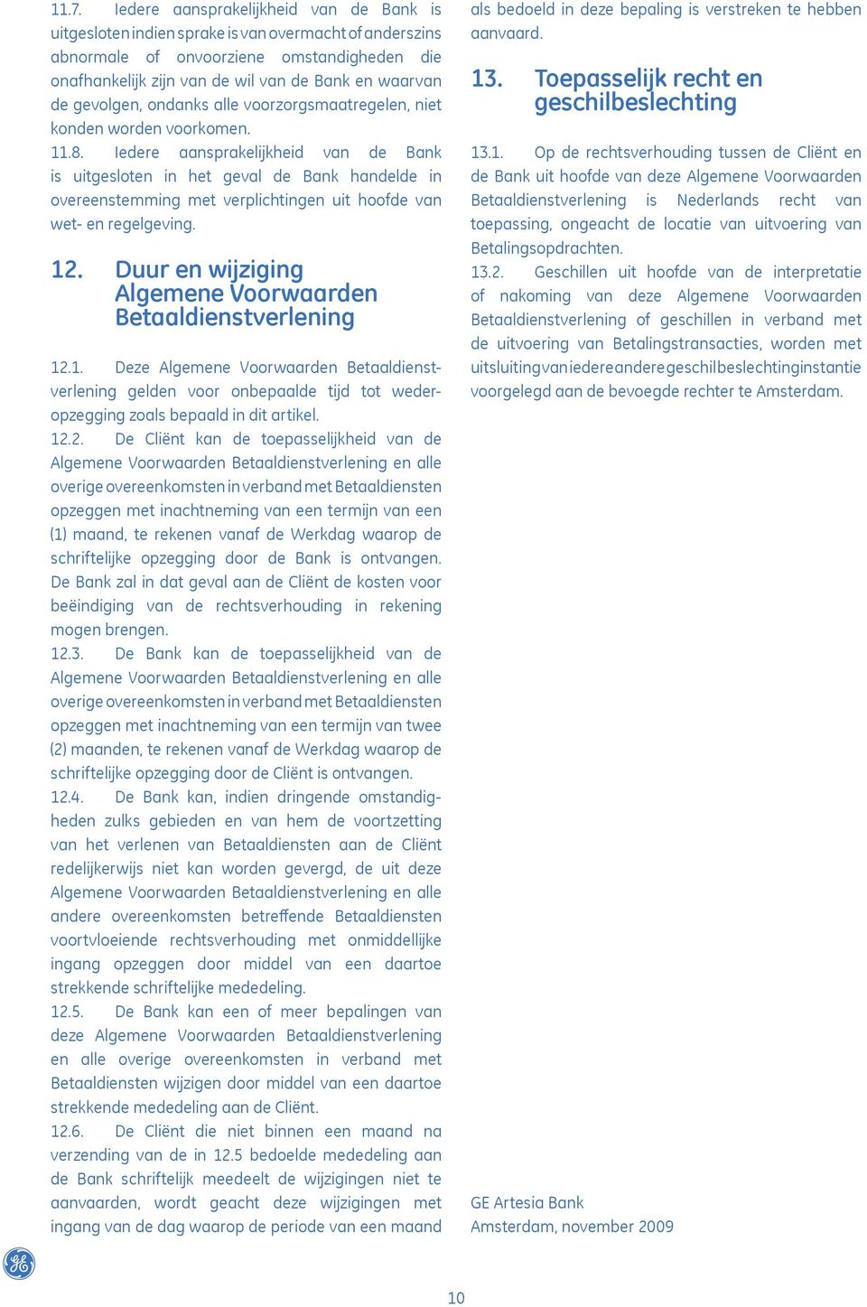 Iedere aansprakelijkheid van de Bank is uitgesloten in het geval de Bank handelde in overeenstemming met verplichtingen uit hoofde van wet- en regelgeving. 12.