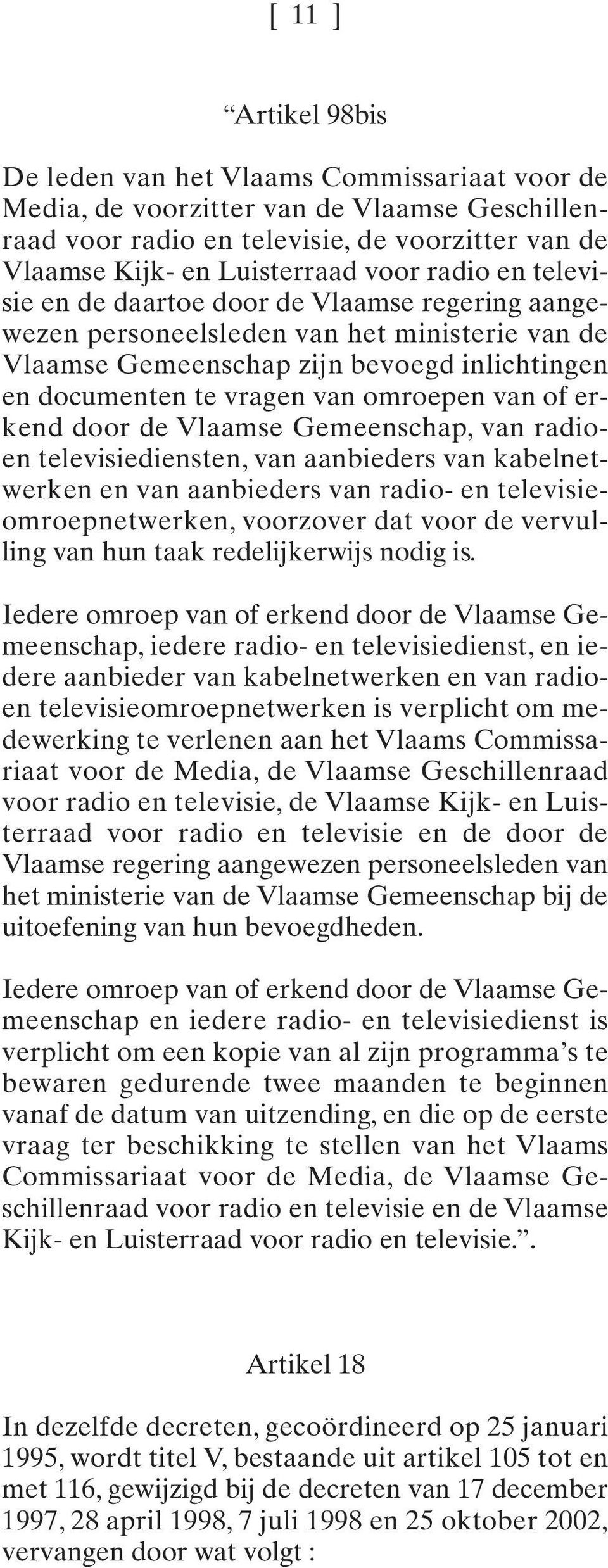 of erkend door de Vlaamse Gemeenschap, van radioen televisiediensten, van aanbieders van kabelnetwerken en van aanbieders van radio- en televisieomroepnetwerken, voorzover dat voor de vervulling van