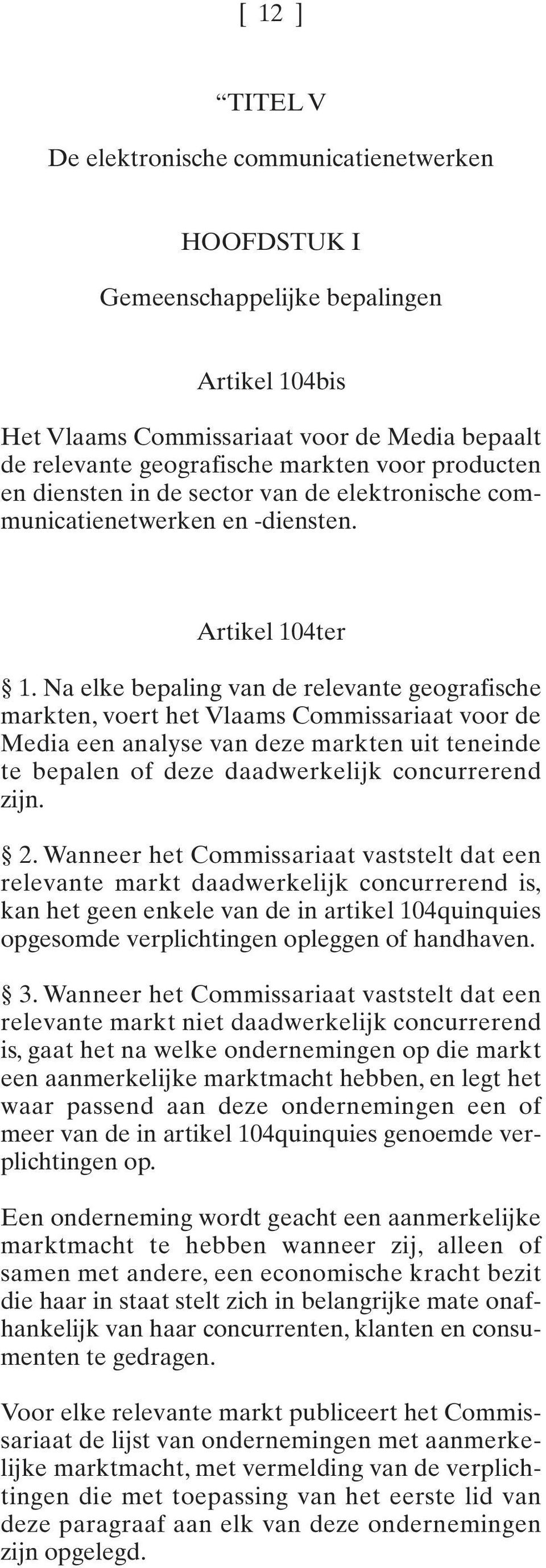 Na elke bepaling van de relevante geografische markten, voert het Vlaams Commissariaat voor de Media een analyse van deze markten uit teneinde te bepalen of deze daadwerkelijk concurrerend zijn. 2.