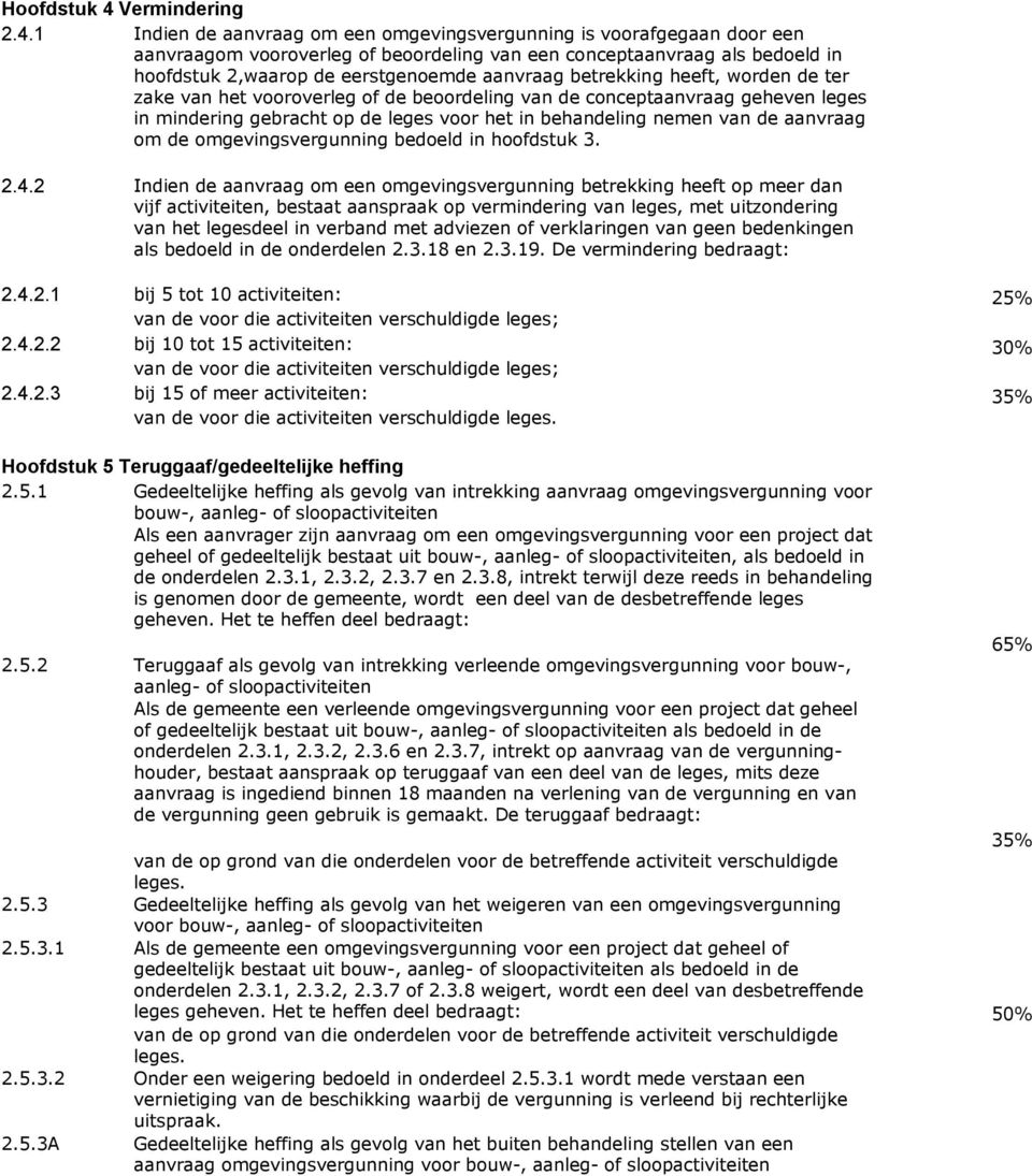 1 Indien de aanvraag om een omgevingsvergunning is voorafgegaan door een aanvraagom vooroverleg of beoordeling van een conceptaanvraag als bedoeld in hoofdstuk 2,waarop de eerstgenoemde aanvraag