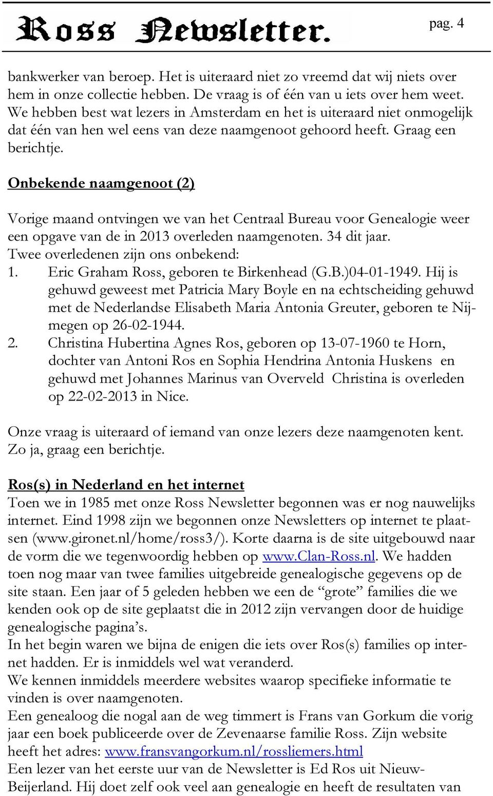 Onbekende naamgenoot (2) Vorige maand ontvingen we van het Centraal Bureau voor Genealogie weer een opgave van de in 2013 overleden naamgenoten. 34 dit jaar. Twee overledenen zijn ons onbekend: 1.