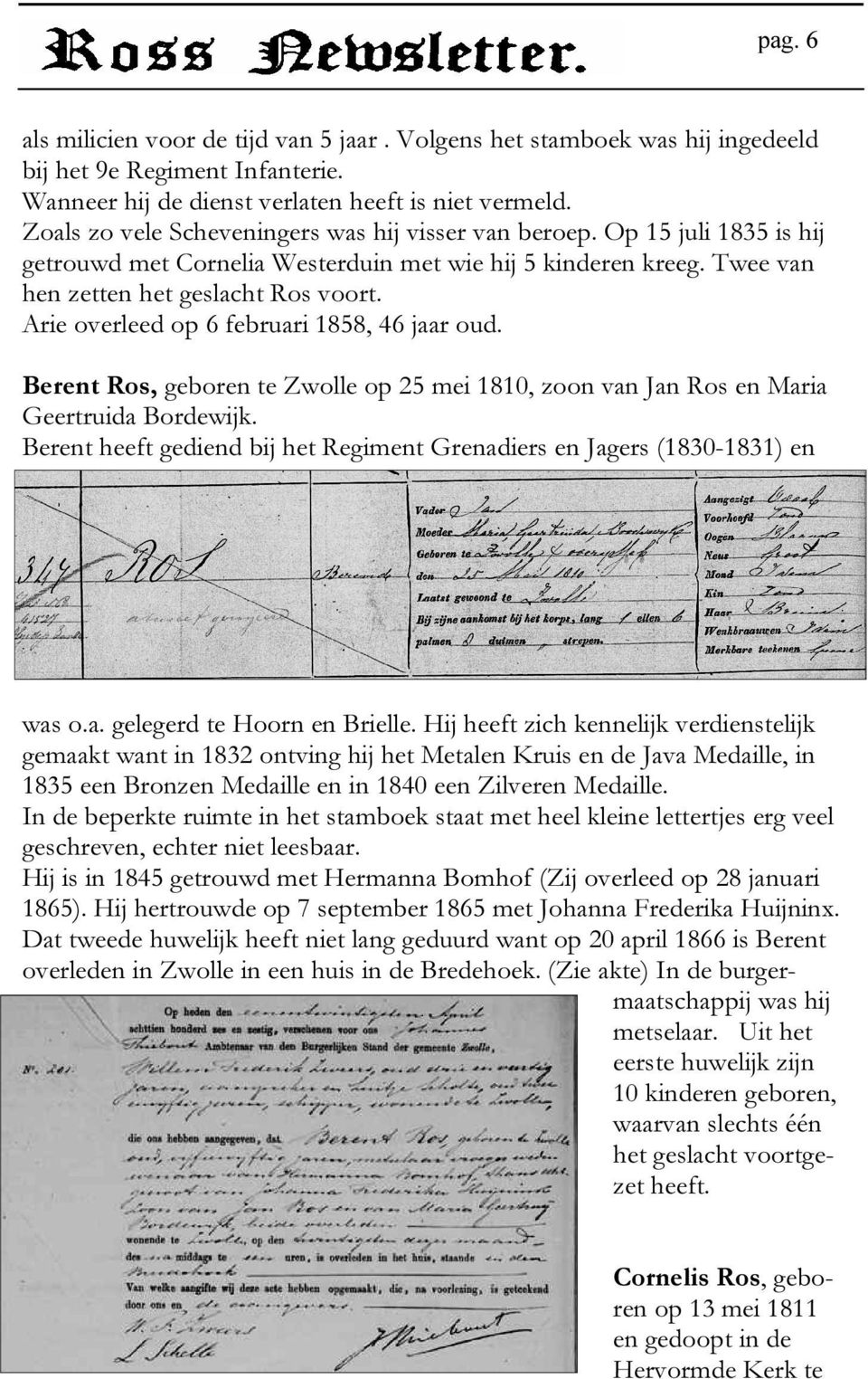 Arie overleed op 6 februari 1858, 46 jaar oud. Berent Ros, geboren te Zwolle op 25 mei 1810, zoon van Jan Ros en Maria Geertruida Bordewijk.