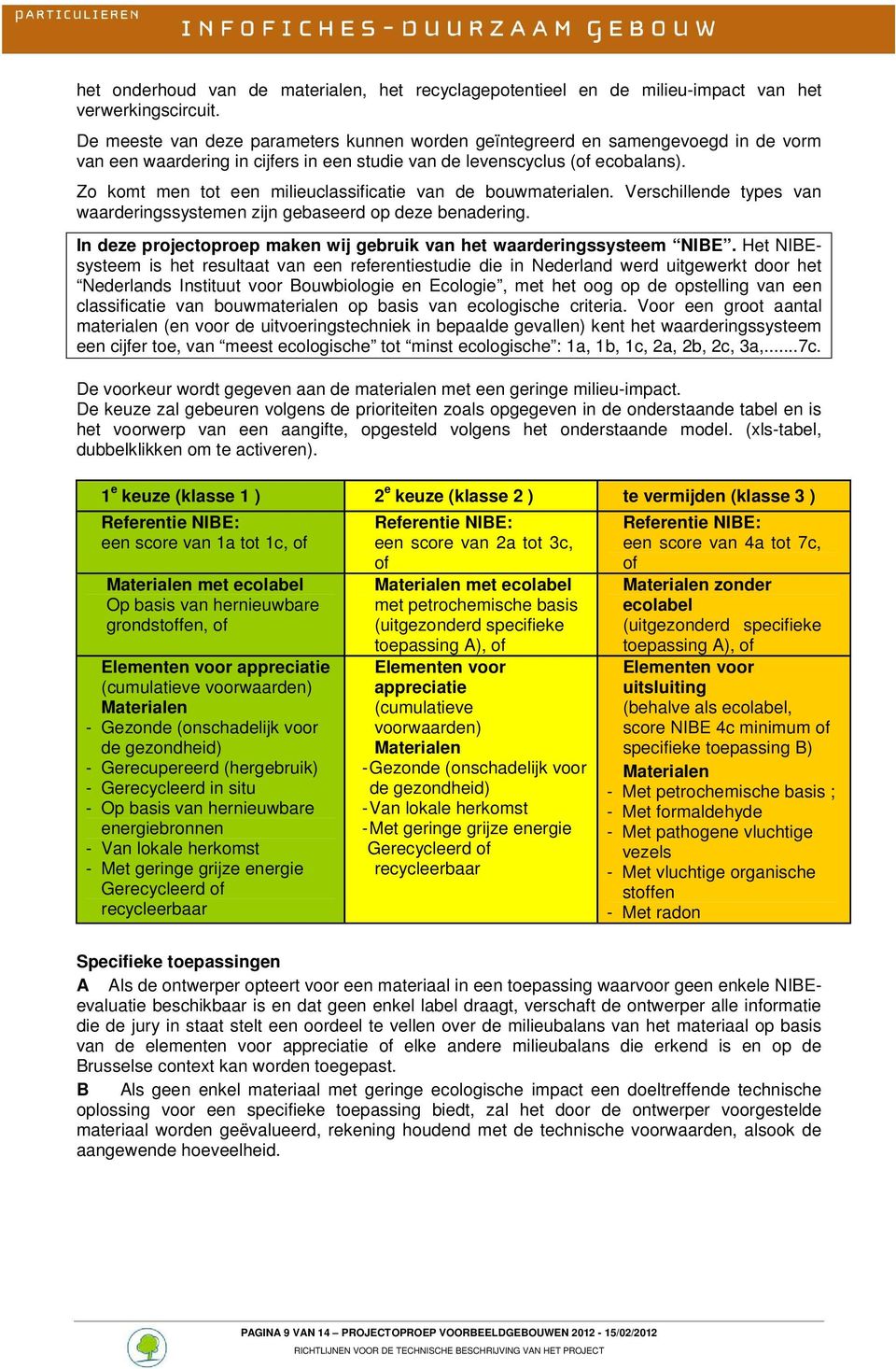 Zo komt men tot een milieuclassificatie van de bouwmaterialen. Verschillende types van waarderingssystemen zijn gebaseerd op deze benadering.