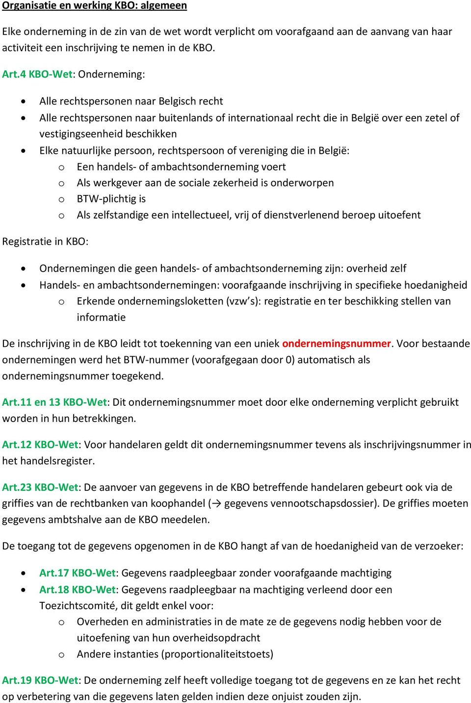 natuurlijke persoon, rechtspersoon of vereniging die in België: o Een handels- of ambachtsonderneming voert o Als werkgever aan de sociale zekerheid is onderworpen o BTW-plichtig is o Als