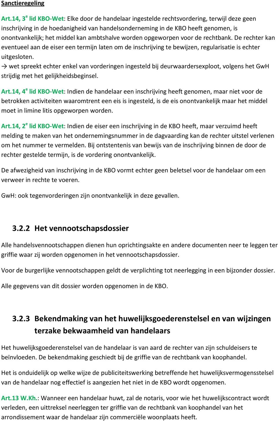 kan ambtshalve worden opgeworpen voor de rechtbank. De rechter kan eventueel aan de eiser een termijn laten om de inschrijving te bewijzen, regularisatie is echter uitgesloten.