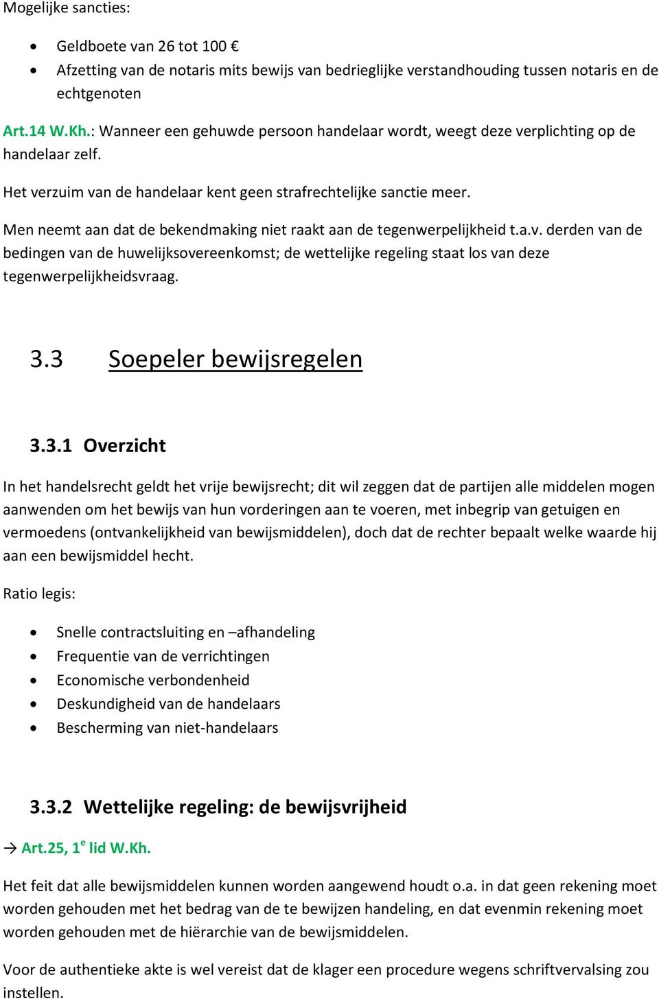 Men neemt aan dat de bekendmaking niet raakt aan de tegenwerpelijkheid t.a.v. derden van de bedingen van de huwelijksovereenkomst; de wettelijke regeling staat los van deze tegenwerpelijkheidsvraag.