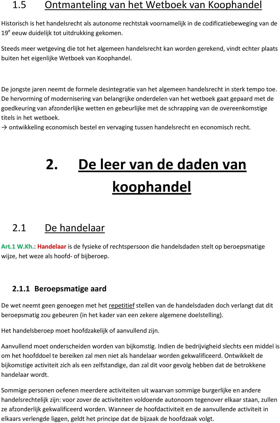 De jongste jaren neemt de formele desintegratie van het algemeen handelsrecht in sterk tempo toe.