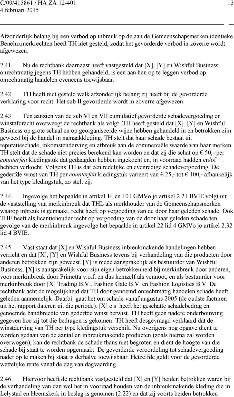 2.42. TH heeft niet gesteld welk afzonderlijk belang zij heeft bij de gevorderde verklaring voor recht. Het sub II gevorderde wordt in zoverre afgewezen. 2.43.