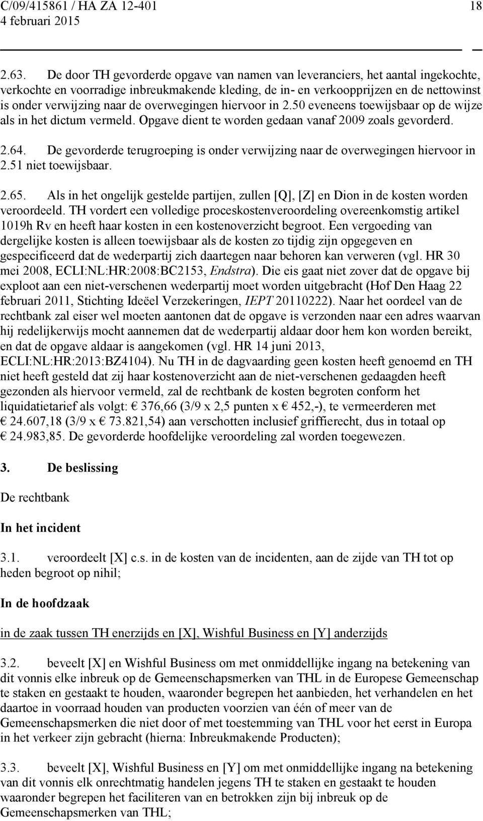 overwegingen hiervoor in 2.50 eveneens toewijsbaar op de wijze als in het dictum vermeld. Opgave dient te worden gedaan vanaf 2009 zoals gevorderd. 2.64.