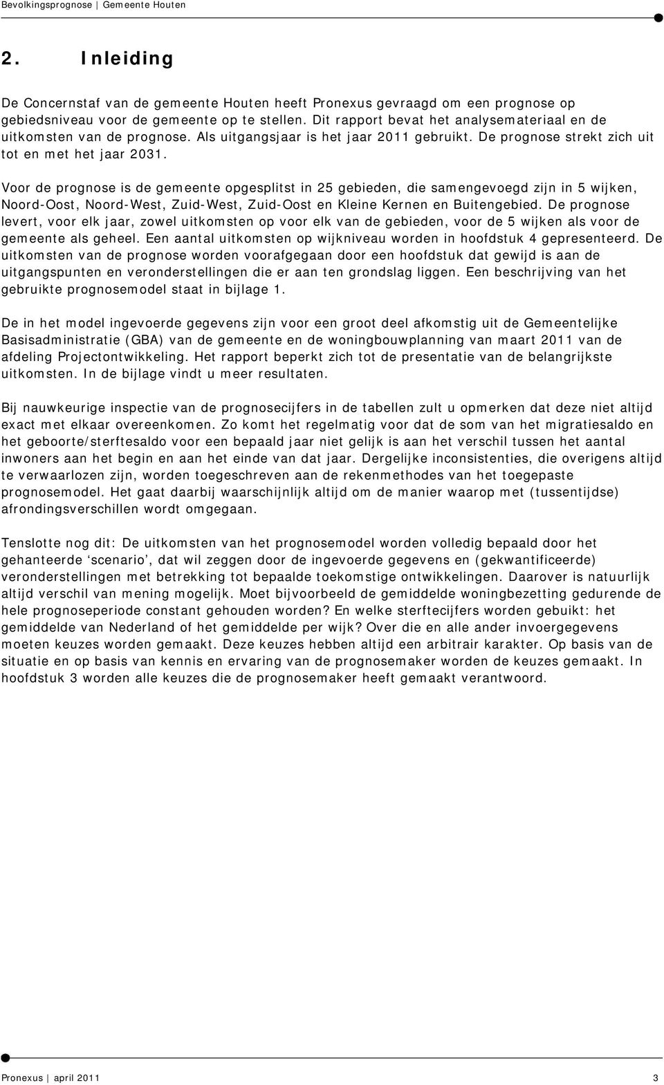 Voor de prognose is de gemeente opgesplitst in 25 gebieden, die samengevoegd zijn in 5 wijken, Noord-Oost, Noord-West, Zuid-West, Zuid-Oost en Kleine Kernen en Buitengebied.