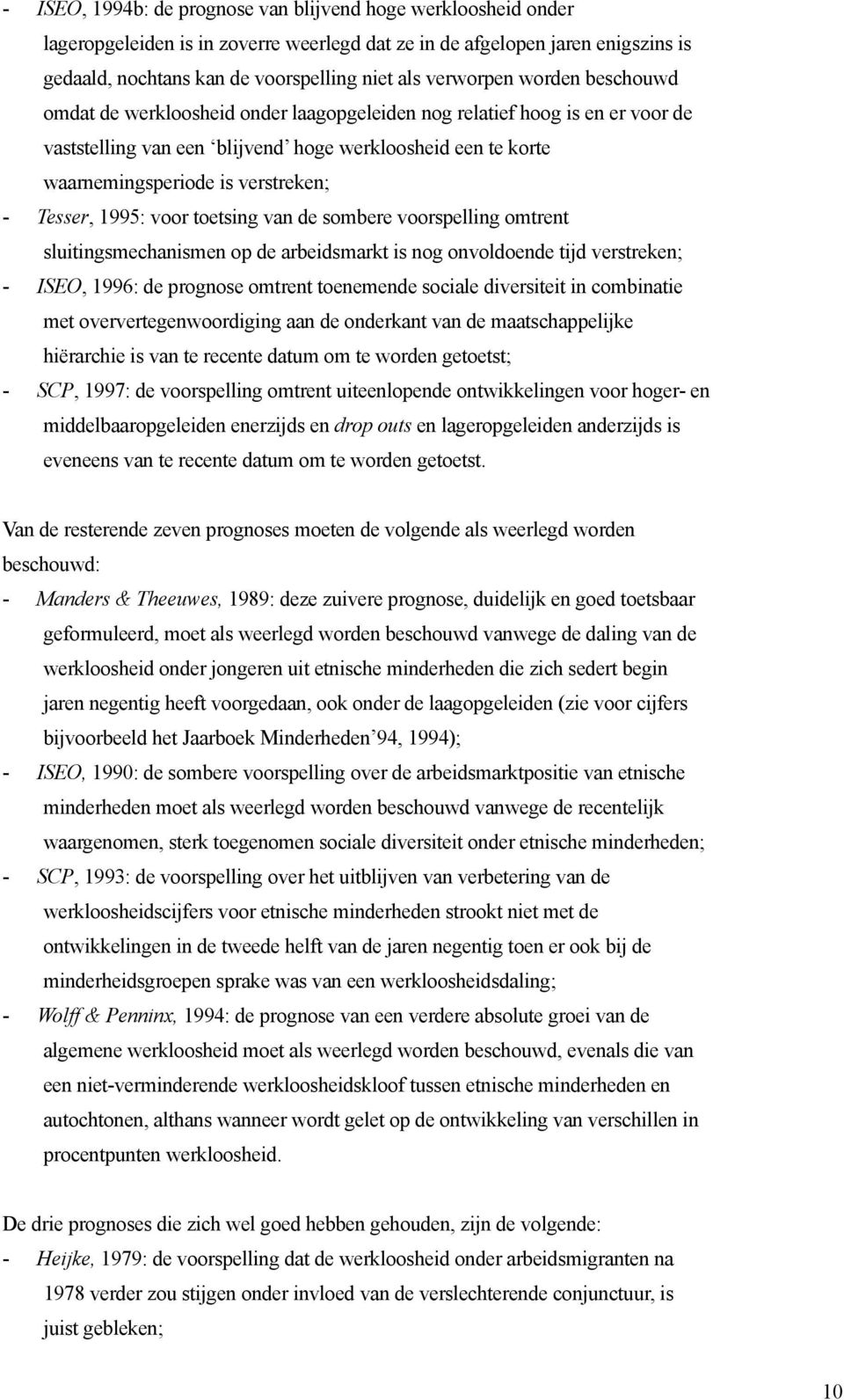 - Tesser, 1995: voor toetsing van de sombere voorspelling omtrent sluitingsmechanismen op de arbeidsmarkt is nog onvoldoende tijd verstreken; - ISEO, 1996: de prognose omtrent toenemende sociale