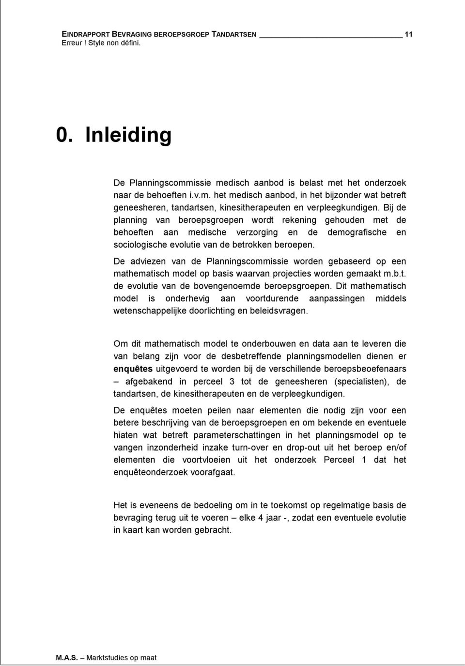 De adviezen van de Planningscommissie worden gebaseerd op een mathematisch model op basis waarvan projecties worden gemaakt m.b.t. de evolutie van de bovengenoemde beroepsgroepen.