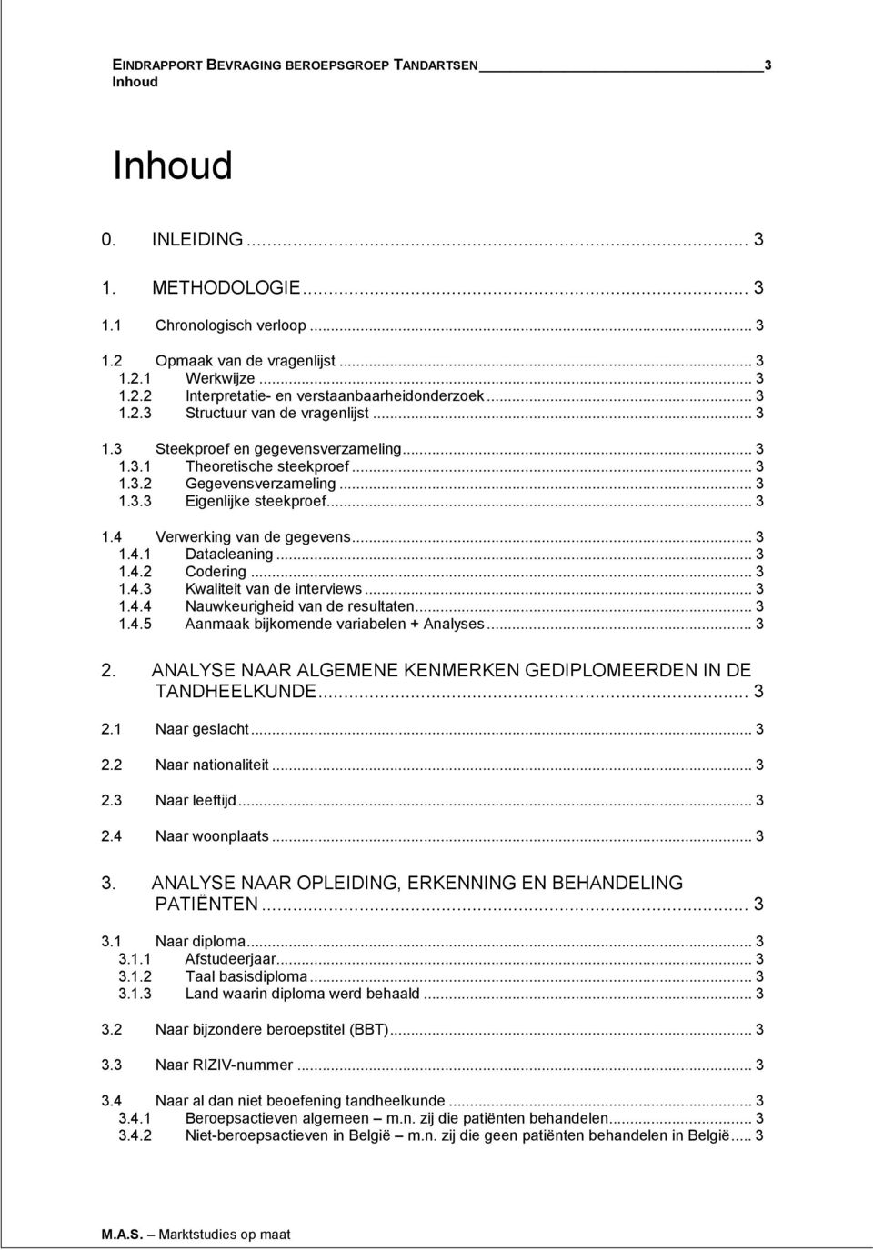 .. 3 1.4.1 Datacleaning... 3 1.4.2 Codering... 3 1.4.3 Kwaliteit van de interviews... 3 1.4.4 Nauwkeurigheid van de resultaten... 3 1.4.5 Aanmaak bijkomende variabelen + Analyses... 3 2.