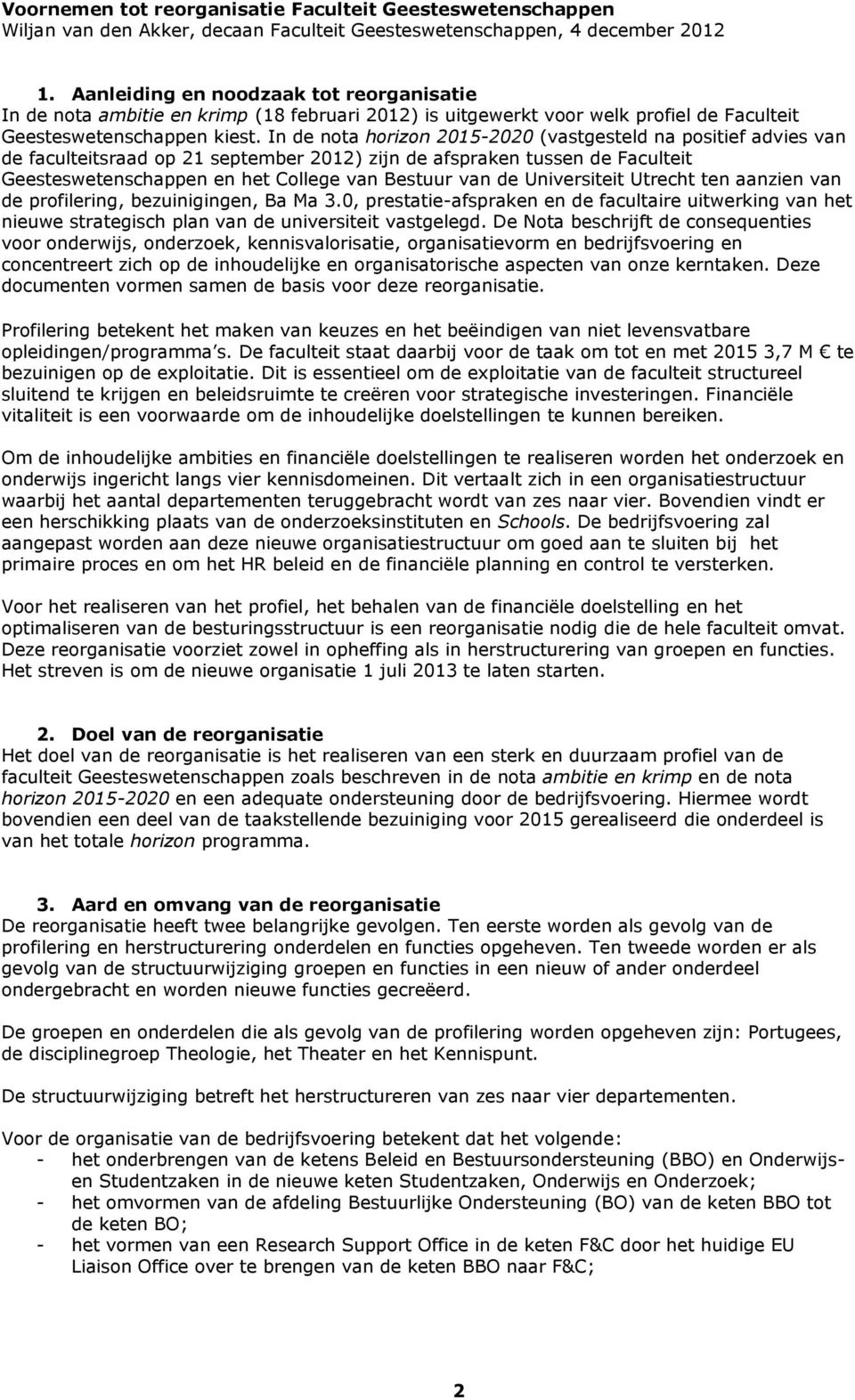 In de nota horizon 2015-2020 (vastgesteld na positief advies van de faculteitsraad op 21 september 2012) zijn de afspraken tussen de Faculteit Geesteswetenschappen en het College van Bestuur van de