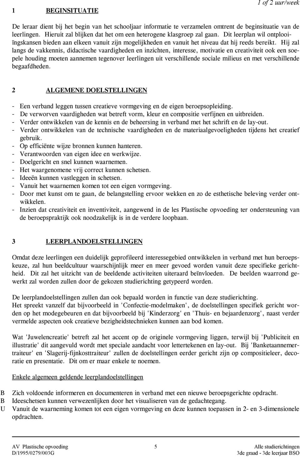 Hij zal langs de vakkennis, didactische vaardigheden en inzichten, interesse, motivatie en creativiteit ook een soepele houding moeten aannemen tegenover leerlingen uit verschillende sociale milieus