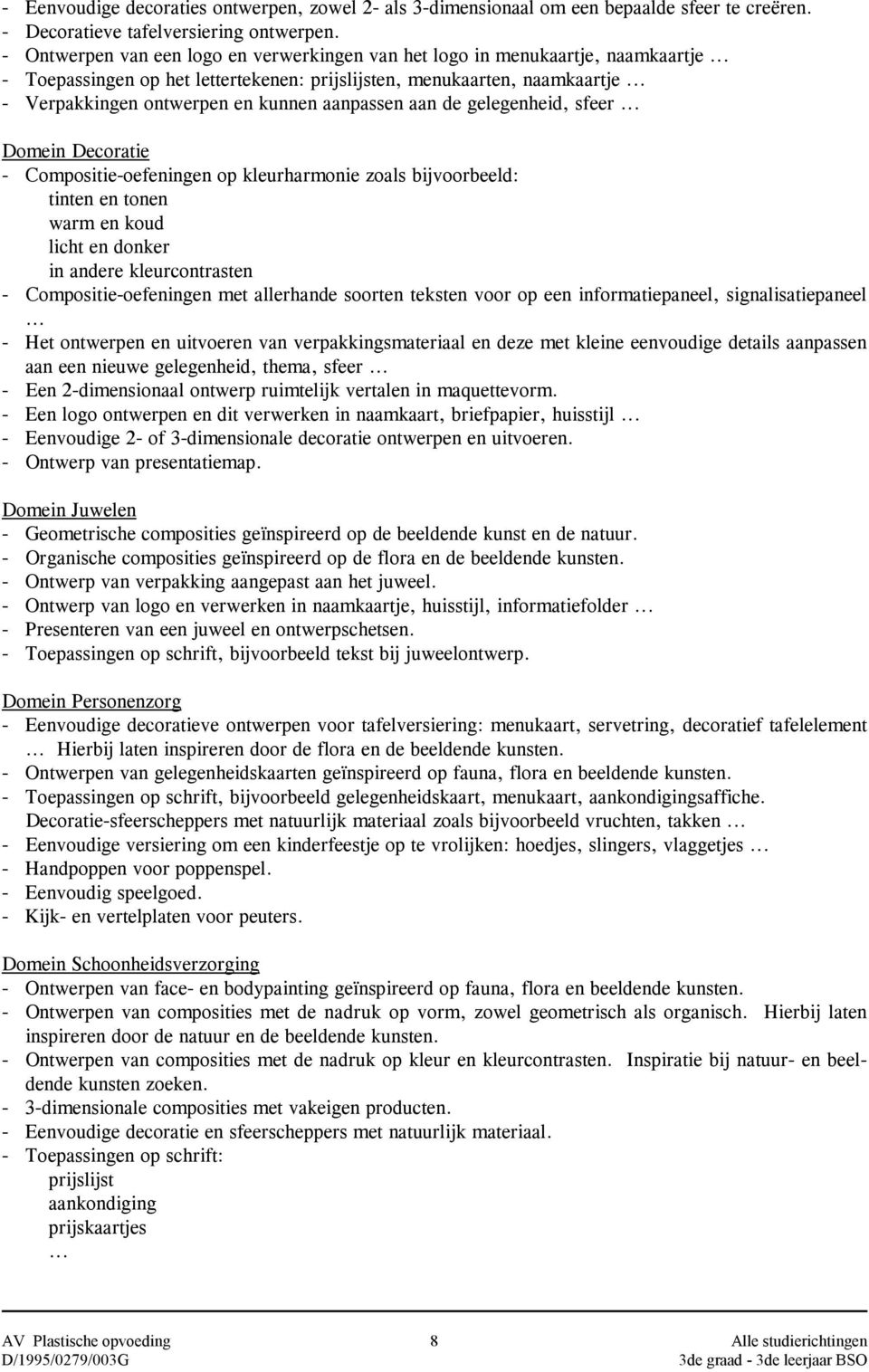 aanpassen aan de gelegenheid, sfeer Domein Decoratie - Compositie-oefeningen op kleurharmonie zoals bijvoorbeeld: tinten en tonen warm en koud licht en donker in andere kleurcontrasten -