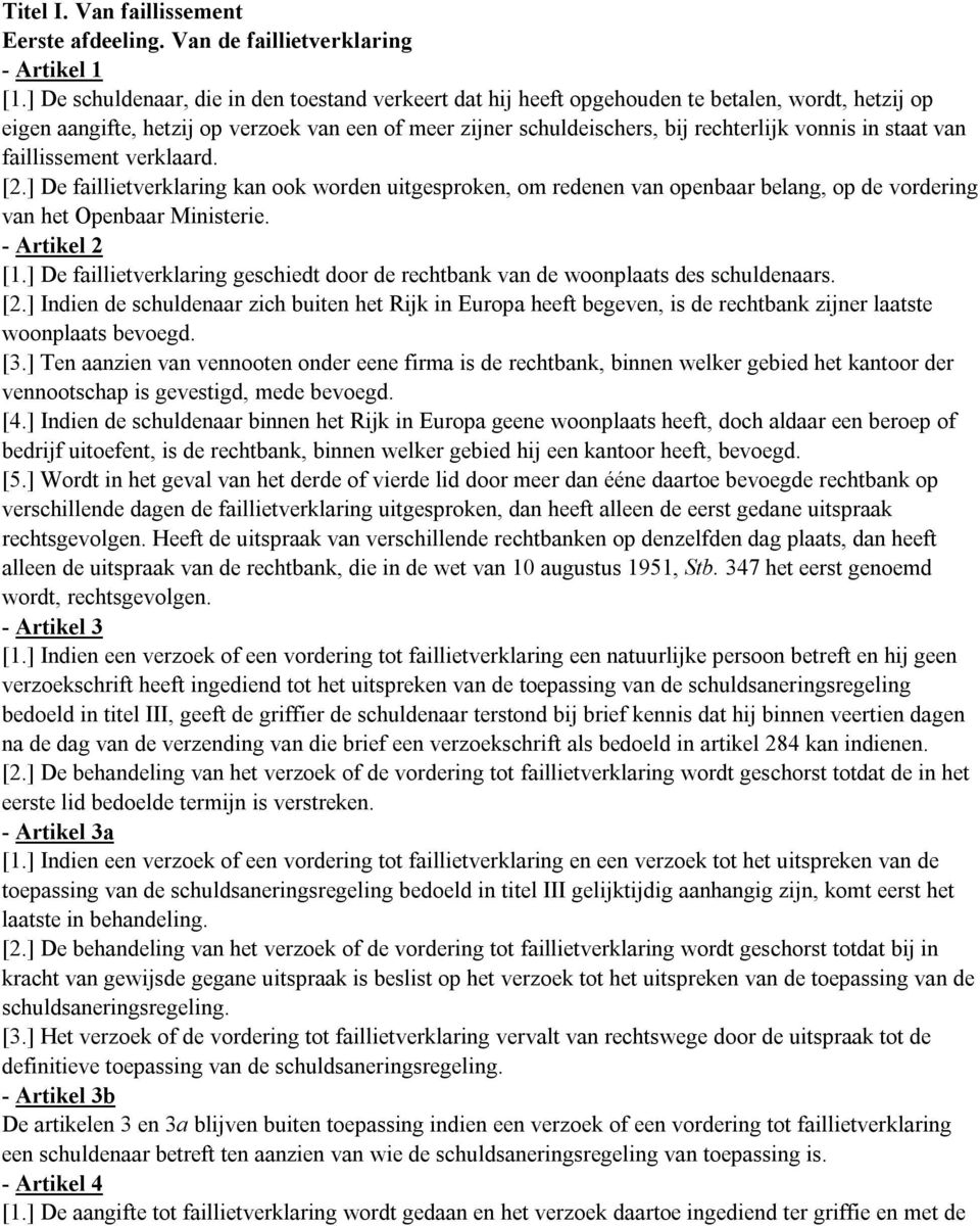 staat van faillissement verklaard. [2.] De faillietverklaring kan ook worden uitgesproken, om redenen van openbaar belang, op de vordering van het Openbaar Ministerie. - Artikel 2 [1.