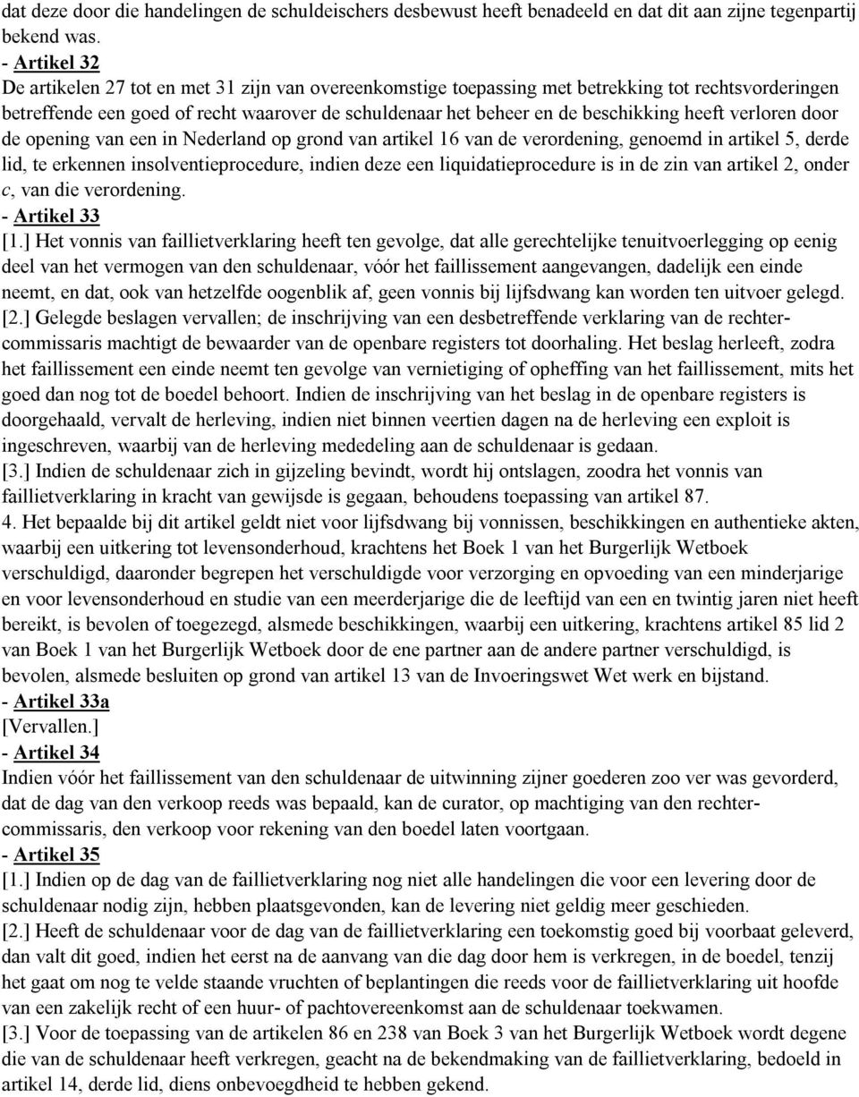 heeft verloren door de opening van een in Nederland op grond van artikel 16 van de verordening, genoemd in artikel 5, derde lid, te erkennen insolventieprocedure, indien deze een liquidatieprocedure