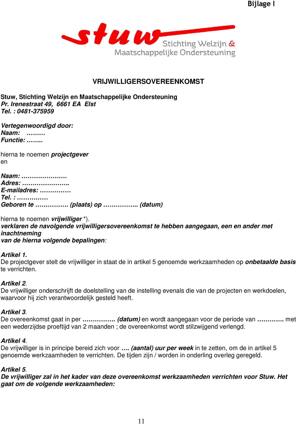 verklaren de navolgende vrijwilligersovereenkomst te hebben aangegaan, een en ander met inachtneming van de hierna volgende bepalingen: Artikel 1.