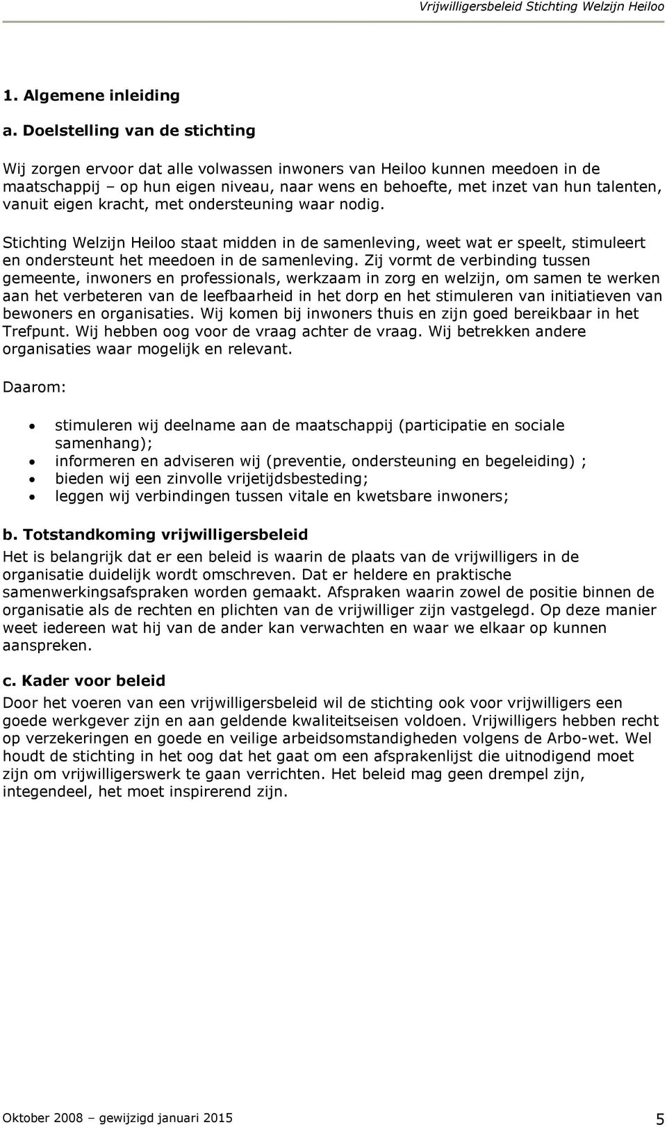 eigen kracht, met ondersteuning waar nodig. Stichting Welzijn Heiloo staat midden in de samenleving, weet wat er speelt, stimuleert en ondersteunt het meedoen in de samenleving.