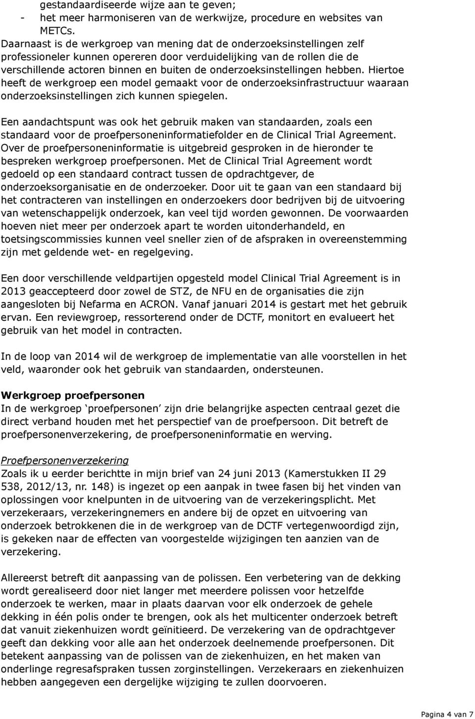 onderzoeksinstellingen hebben. Hiertoe heeft de werkgroep een model gemaakt voor de onderzoeksinfrastructuur waaraan onderzoeksinstellingen zich kunnen spiegelen.