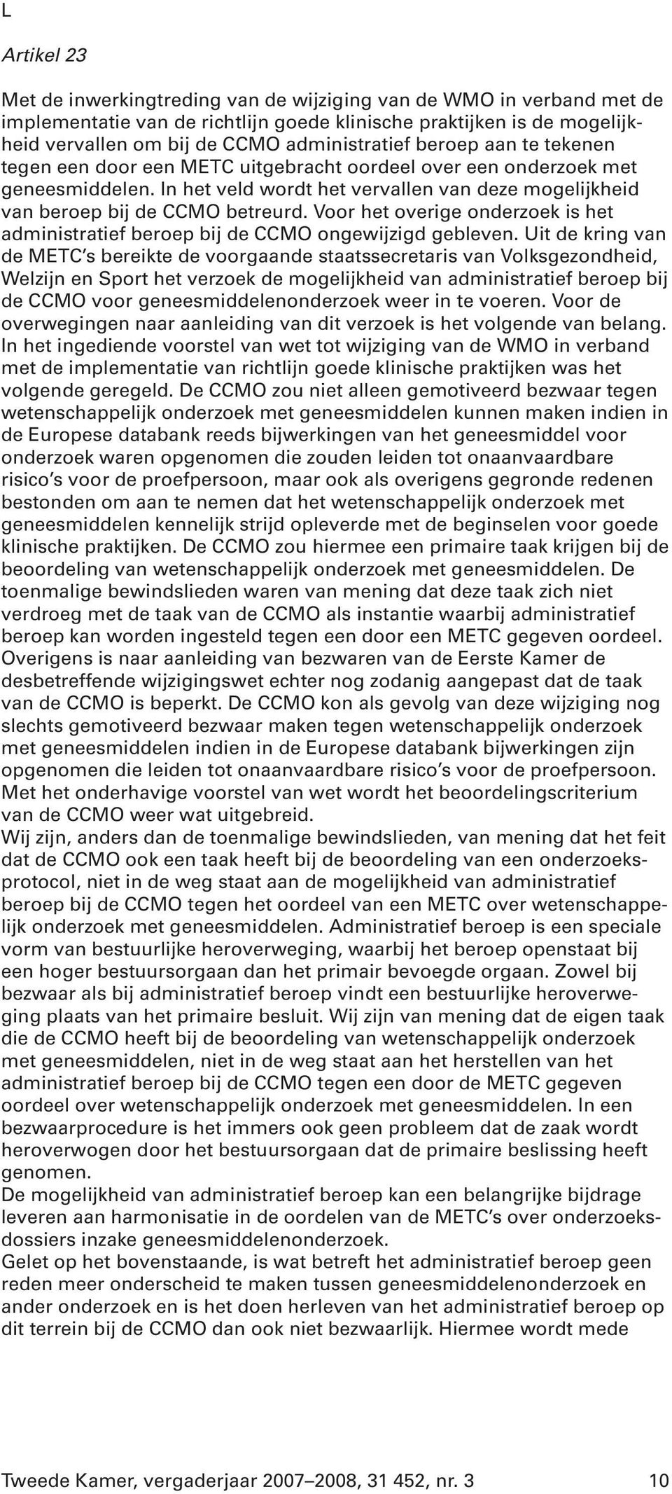 Voor het overige onderzoek is het administratief beroep bij de CCMO ongewijzigd gebleven.