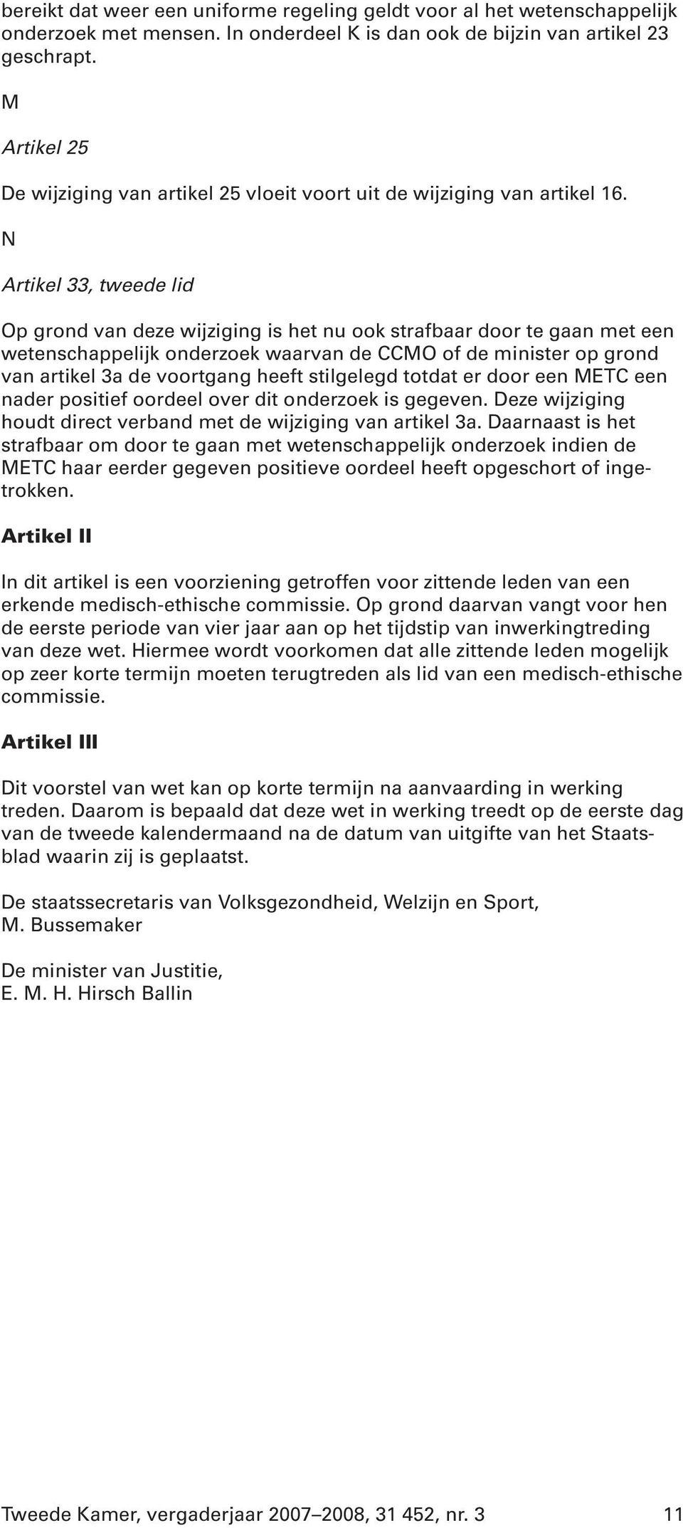 N Artikel 33, tweede lid Op grond van deze wijziging is het nu ook strafbaar door te gaan met een wetenschappelijk onderzoek waarvan de CCMO of de minister op grond van artikel 3a de voortgang heeft