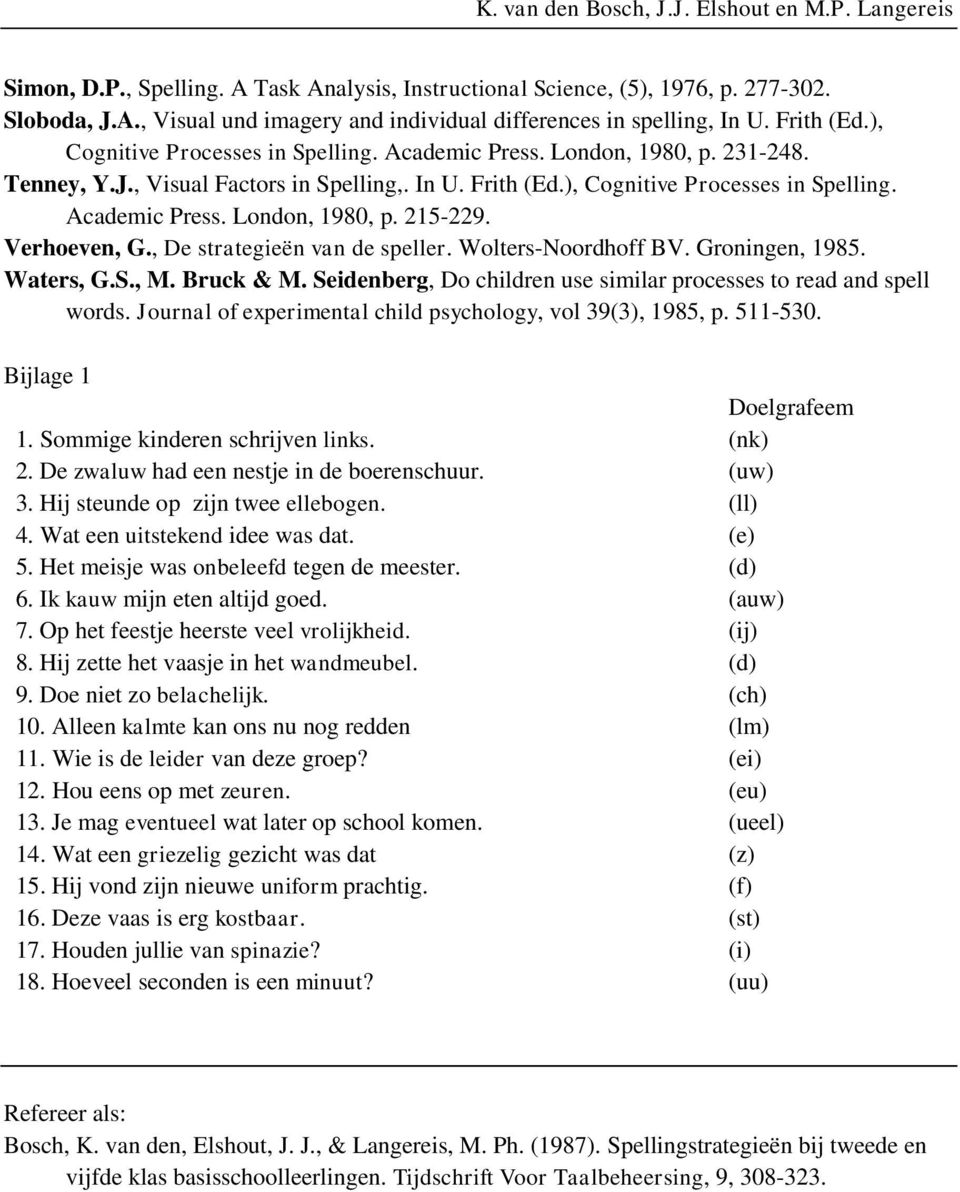 Verhoeven, G., De strategieën van de speller. Wolters-Noordhoff BV. Groningen, 1985. Waters, G.S., M. Bruck & M. Seidenberg, Do children use similar processes to read and spell words.