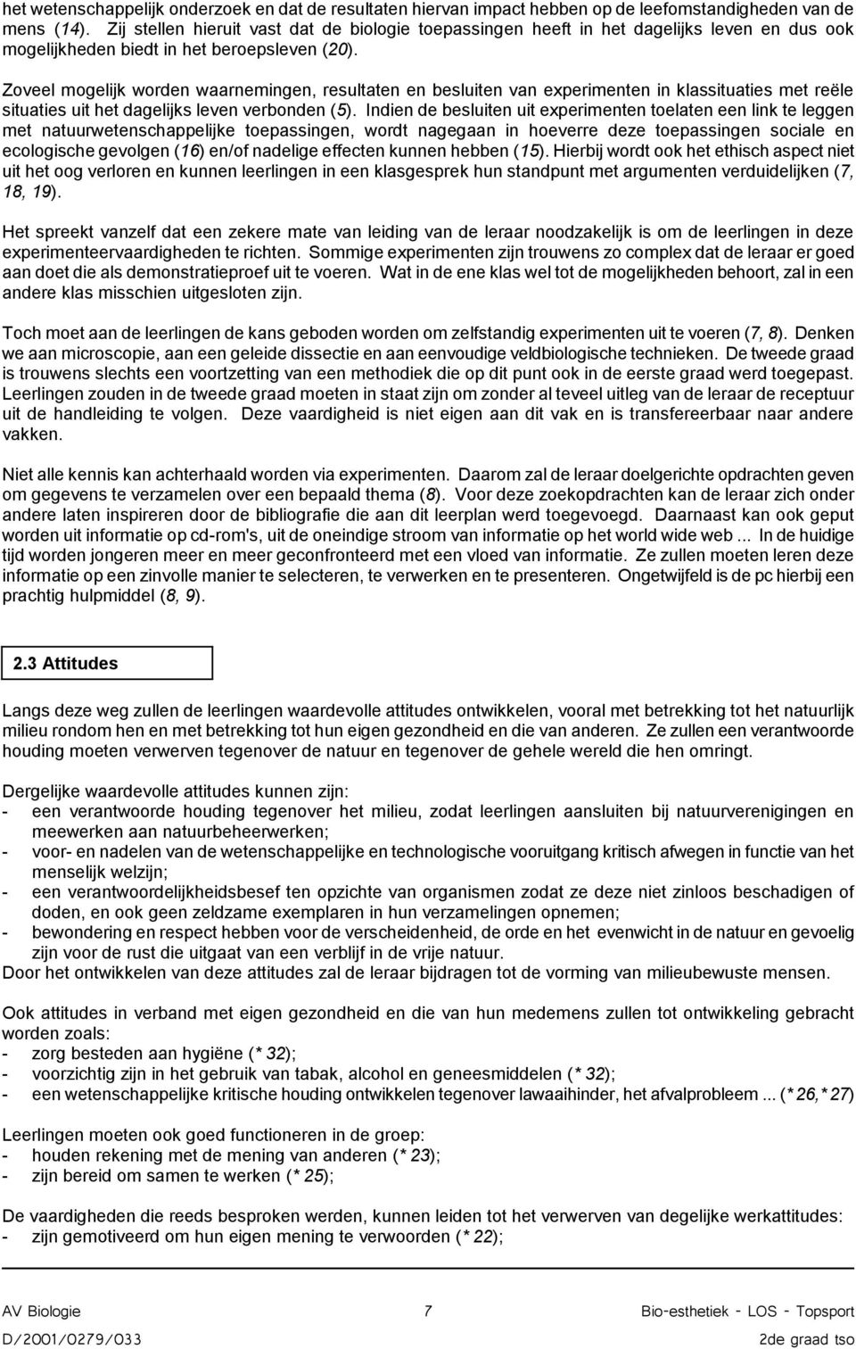 Zoveel mogelijk worden waarnemingen, resultaten en besluiten van experimenten in klassituaties met reële situaties uit het dagelijks leven verbonden (5).