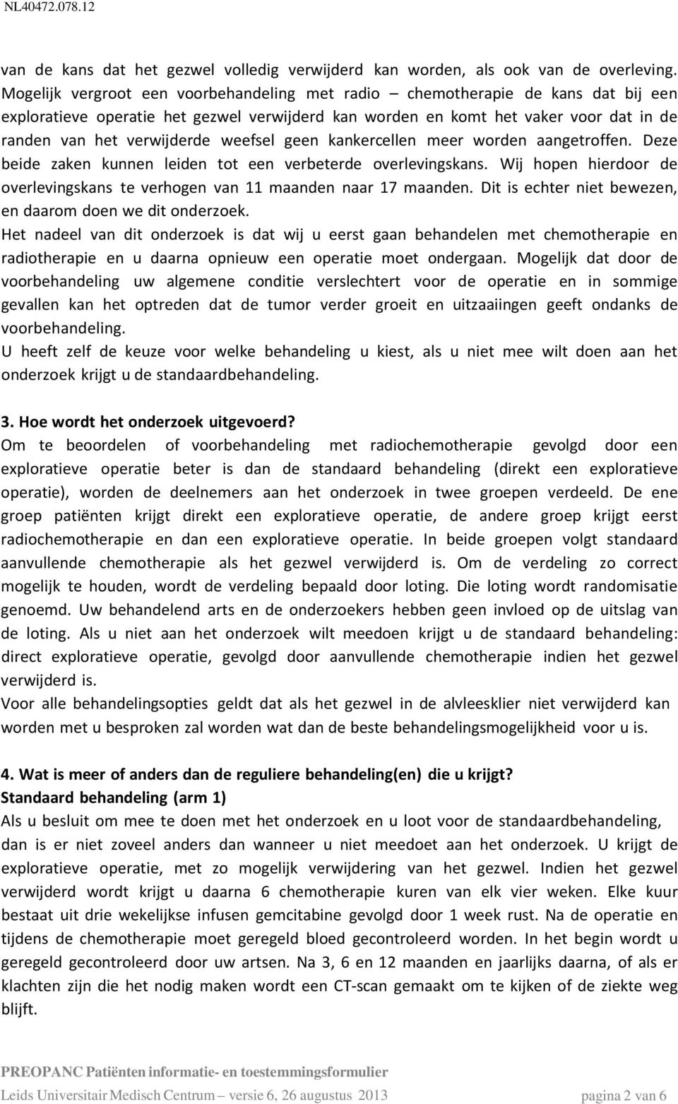 weefsel geen kankercellen meer worden aangetroffen. Deze beide zaken kunnen leiden tot een verbeterde overlevingskans. Wij hopen hierdoor de overlevingskans te verhogen van 11 maanden naar 17 maanden.