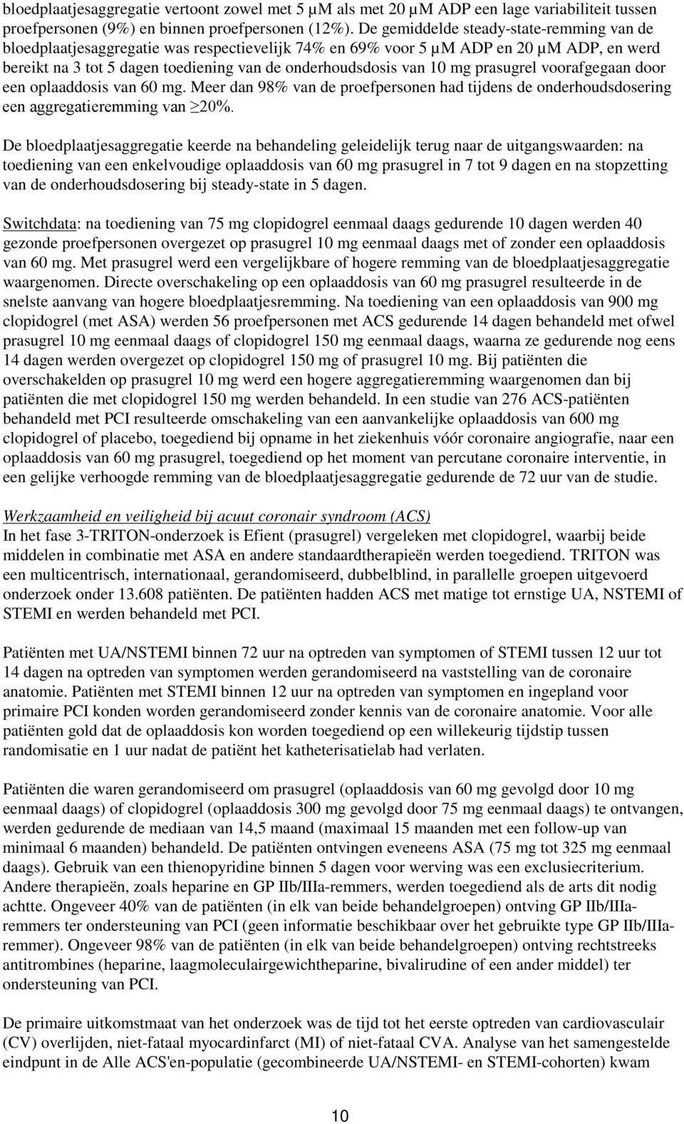 mg prasugrel voorafgegaan door een oplaaddosis van 60 mg. Meer dan 98% van de proefpersonen had tijdens de onderhoudsdosering een aggregatieremming van 20%.