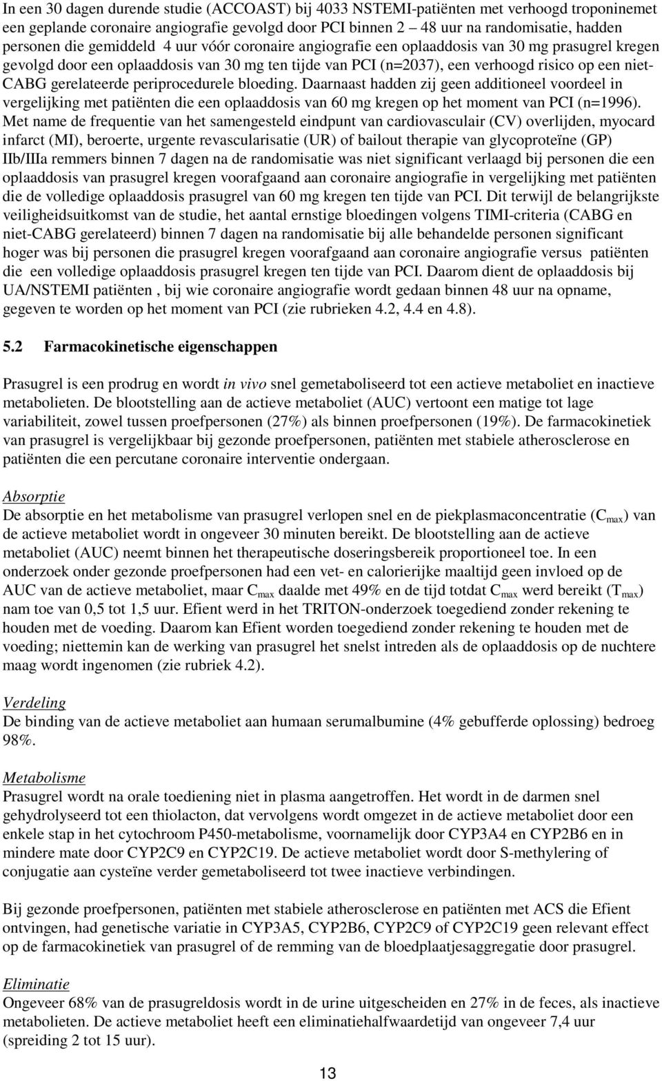 gerelateerde periprocedurele bloeding. Daarnaast hadden zij geen additioneel voordeel in vergelijking met patiënten die een oplaaddosis van 60 mg kregen op het moment van PCI (n=1996).