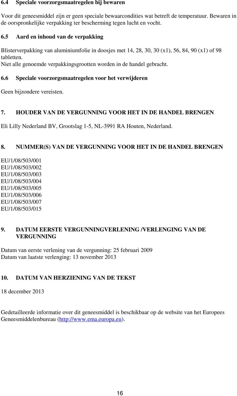 5 Aard en inhoud van de verpakking Blisterverpakking van aluminiumfolie in doosjes met 14, 28, 30, 30 (x1), 56, 84, 90 (x1) of 98 tabletten.