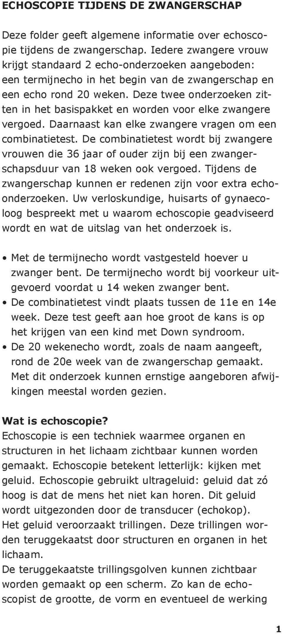 Deze twee onderzoeken zitten in het basispakket en worden voor elke zwangere vergoed. Daarnaast kan elke zwangere vragen om een combinatietest.